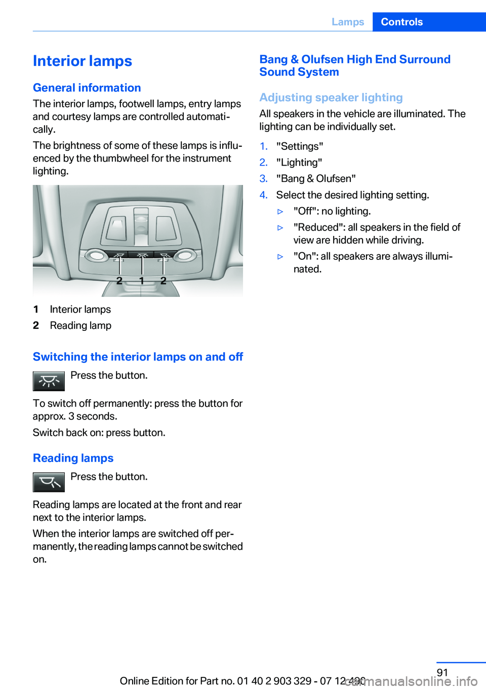 BMW 640I COUPE 2013 Owners Manual Interior lamps
General information
The interior lamps, footwell lamps, entry lamps
and courtesy lamps are controlled automati‐
cally.
The brightness of some of these lamps is influ‐
enced by the t BMW 640I COUPE 2013 Owners Manual Interior lamps
General information
The interior lamps, footwell lamps, entry lamps
and courtesy lamps are controlled automati‐
cally.
The brightness of some of these lamps is influ‐
enced by the t