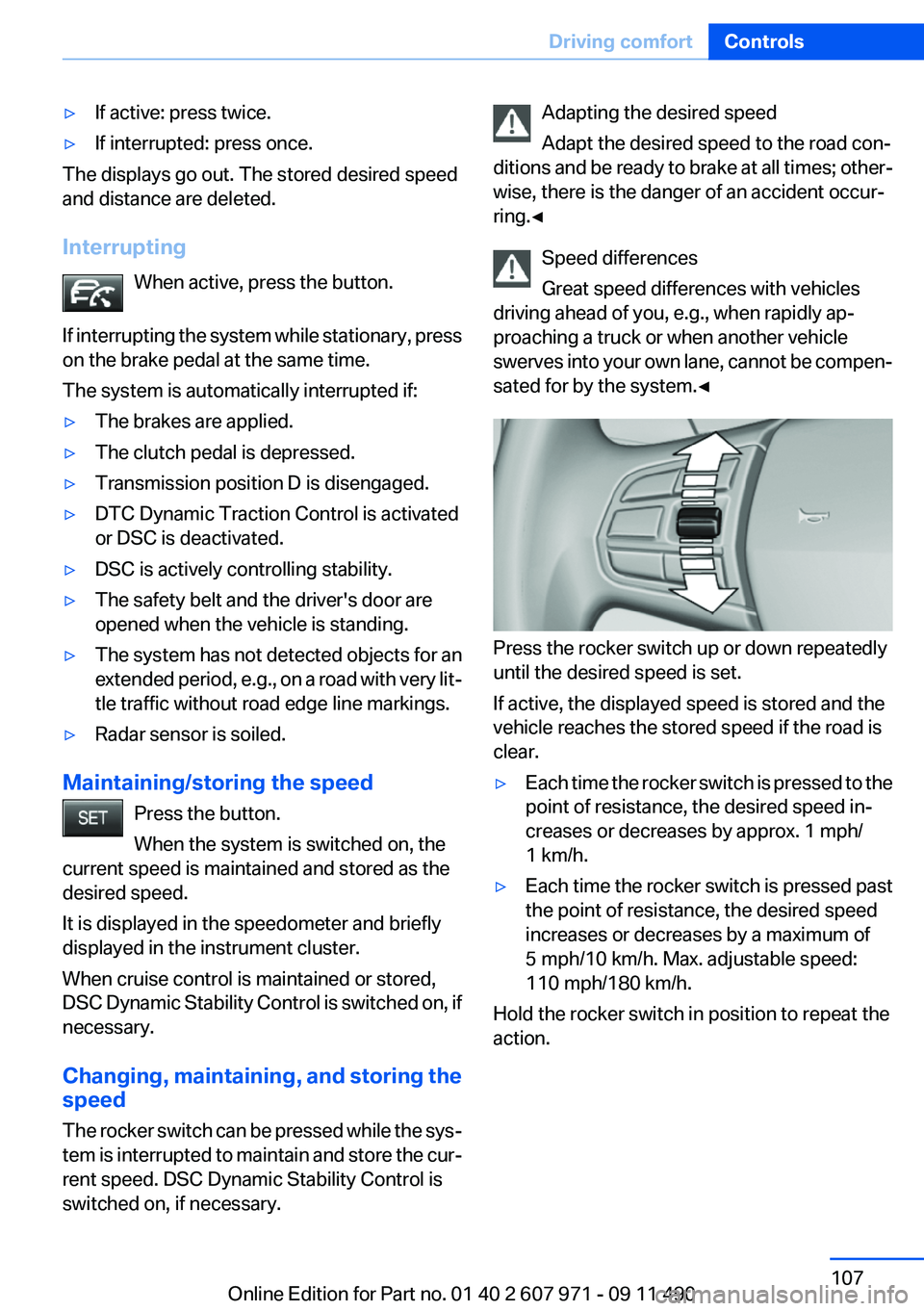 BMW 640I COUPE 2012 Owners Manual ▷If active: press twice.▷If interrupted: press once.
The displays go out. The stored desired speed
and distance are deleted.
Interrupting When active, press the button.
If interrupting the system BMW 640I COUPE 2012 Owners Manual ▷If active: press twice.▷If interrupted: press once.
The displays go out. The stored desired speed
and distance are deleted.
Interrupting When active, press the button.
If interrupting the system