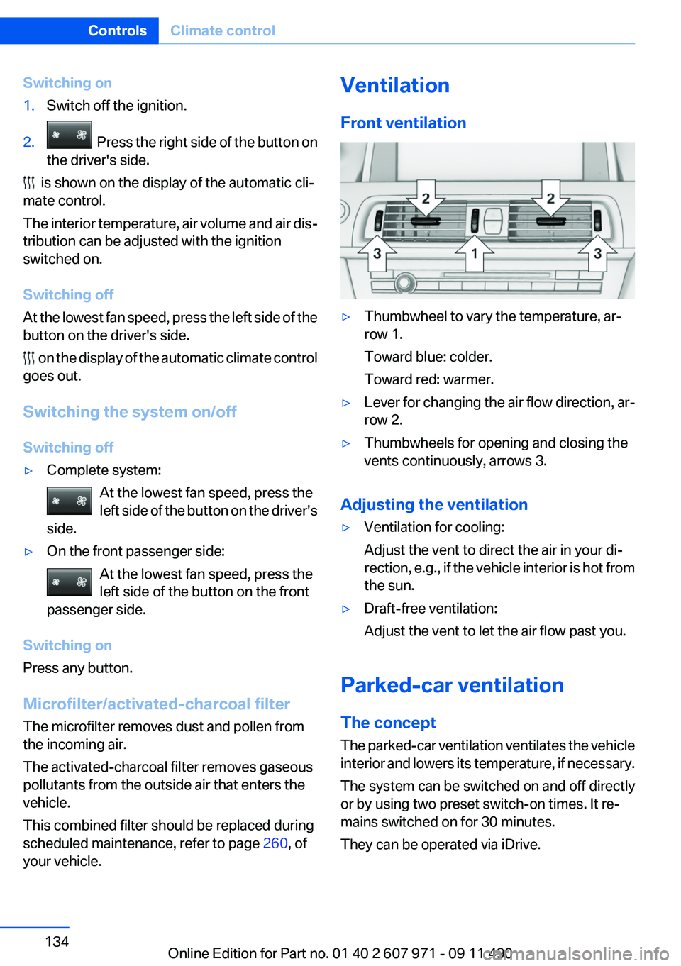 BMW 640I COUPE 2012  Owners Manual Switching on1.Switch off the ignition.2.  Press the right side of the button on
the driver's side.
  is shown on the display of the automatic cli‐
mate control.
The interior temperature, air vol