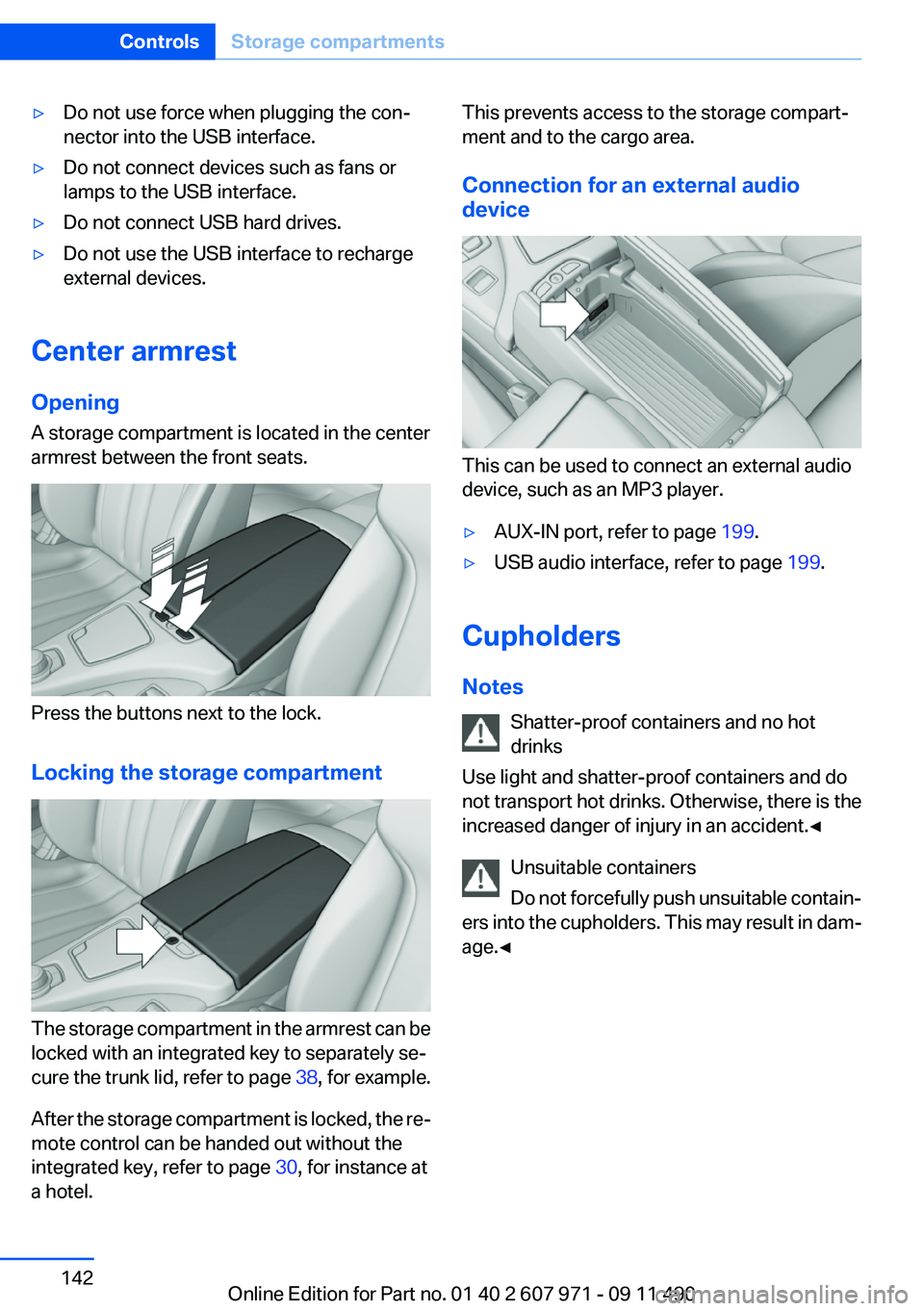 BMW 640I COUPE 2012  Owners Manual ▷Do not use force when plugging the con‐
nector into the USB interface.▷Do not connect devices such as fans or
lamps to the USB interface.▷Do not connect USB hard drives.▷Do not use the USB 