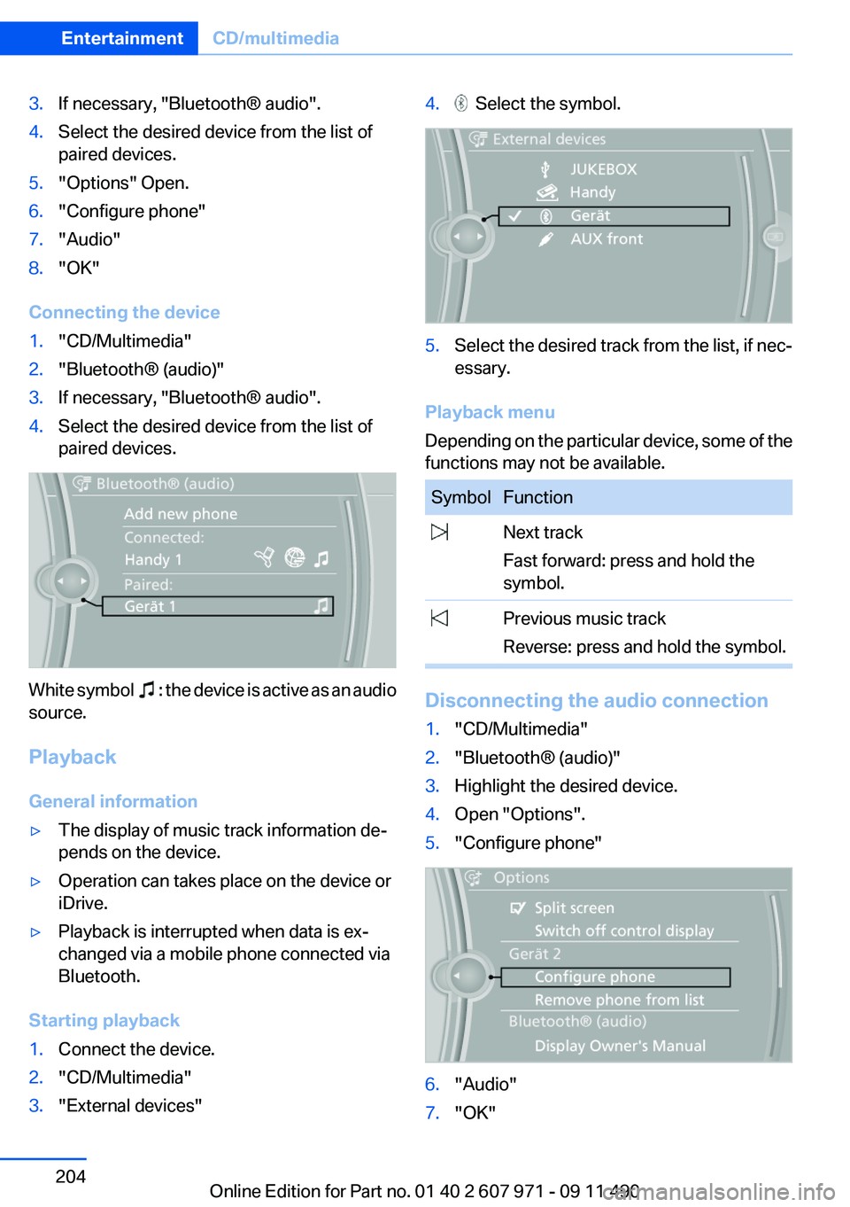 BMW 640I COUPE 2012 Owners Manual 3.If necessary, "Bluetooth® audio".4.Select the desired device from the list of
paired devices.5."Options" Open.6."Configure phone"7."Audio"8."OK"
Connecting t BMW 640I COUPE 2012 Owners Manual 3.If necessary, "Bluetooth® audio".4.Select the desired device from the list of
paired devices.5."Options" Open.6."Configure phone"7."Audio"8."OK"
Connecting t