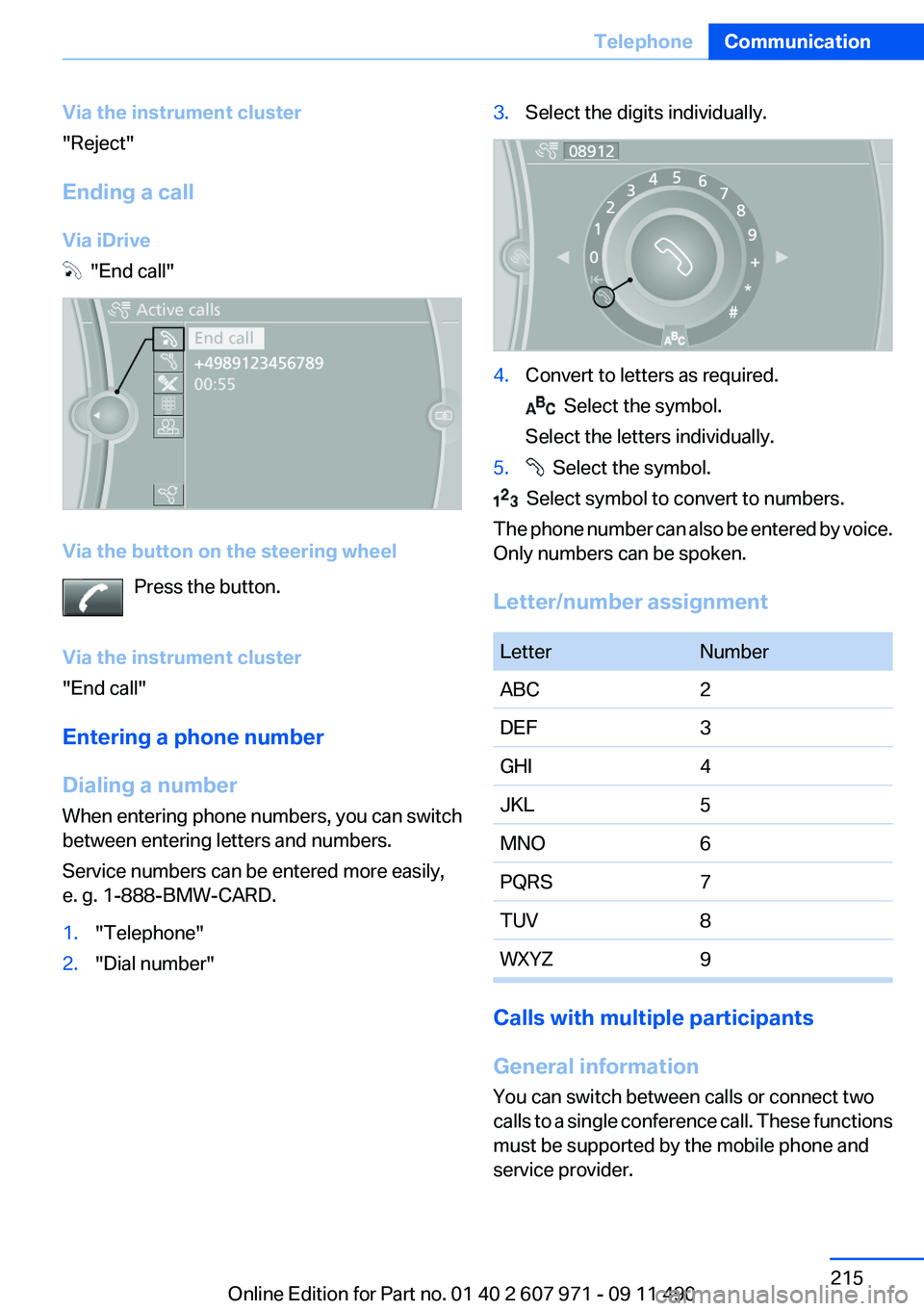 BMW 640I COUPE 2012 Owners Manual Via the instrument cluster
"Reject"
Ending a call
Via iDrive
"End call"
Via the button on the steering wheel Press the button.
Via the instrument cluster
"End call"
Entering BMW 640I COUPE 2012 Owners Manual Via the instrument cluster
"Reject"
Ending a call
Via iDrive
"End call"
Via the button on the steering wheel Press the button.
Via the instrument cluster
"End call"
Entering