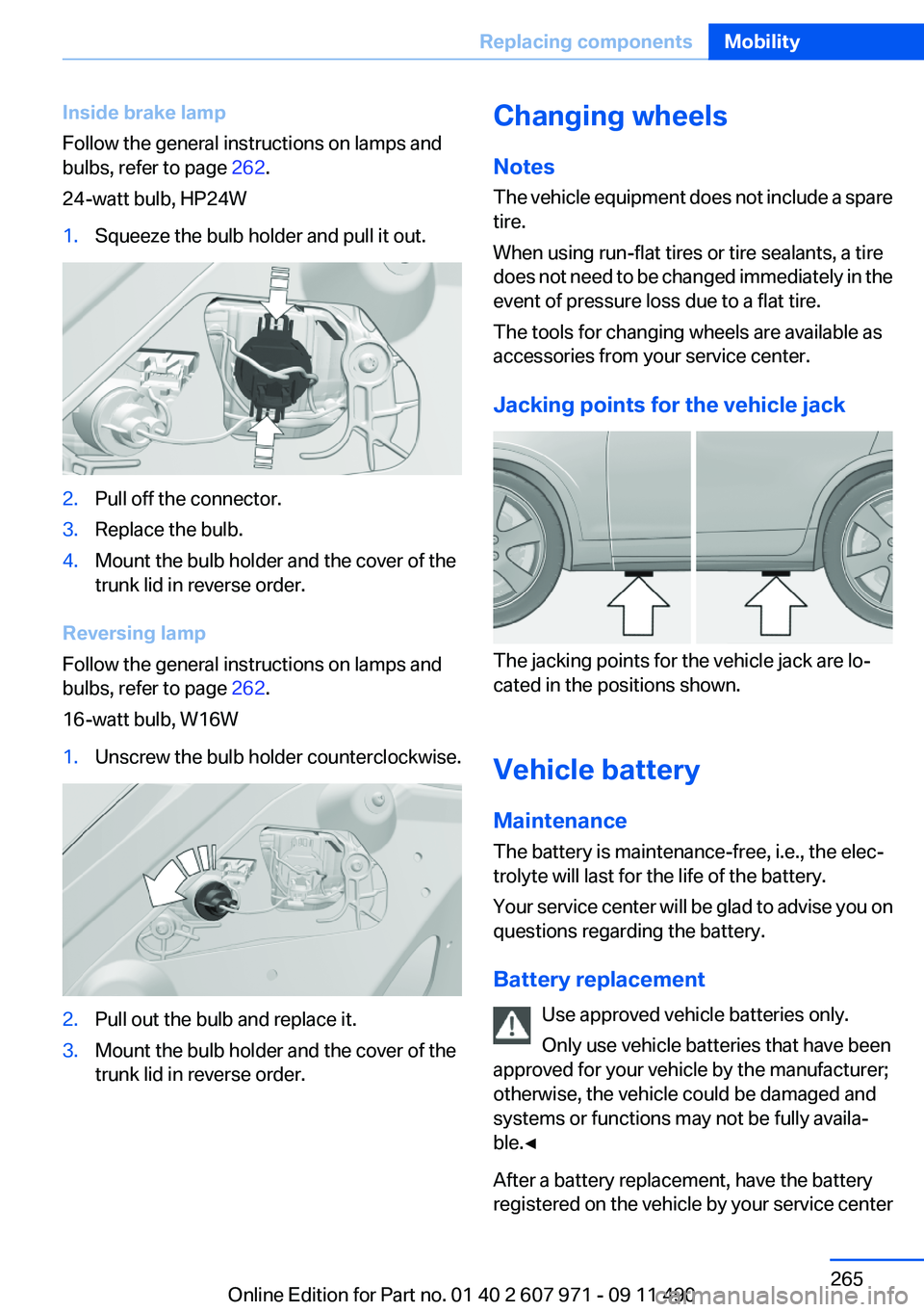 BMW 640I COUPE 2012  Owners Manual Inside brake lamp
Follow the general instructions on lamps and
bulbs, refer to page  262.
24-watt bulb, HP24W1.Squeeze the bulb holder and pull it out.2.Pull off the connector.3.Replace the bulb.4.Mou