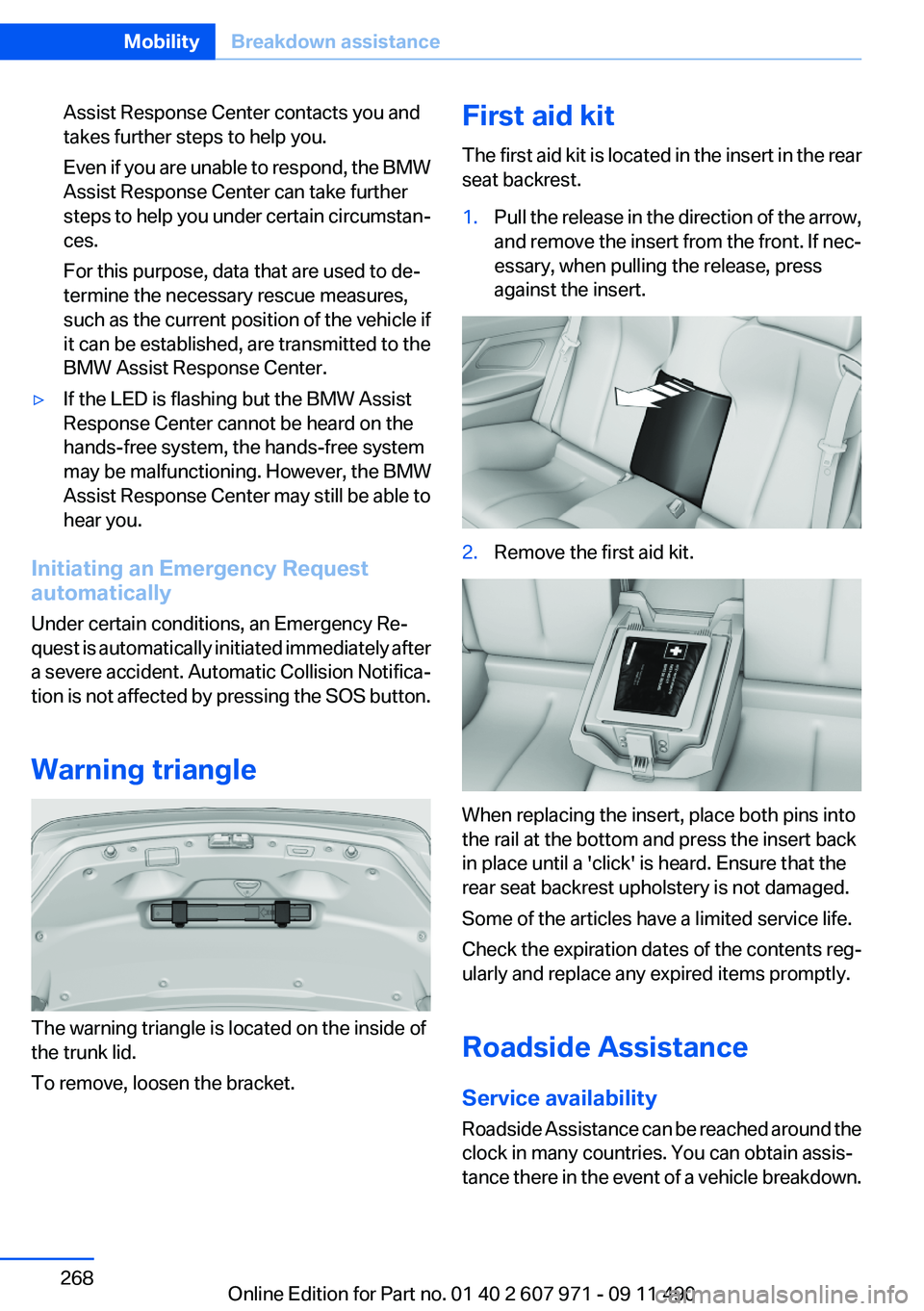 BMW 640I COUPE 2012  Owners Manual Assist Response Center contacts you and
takes further steps to help you.
Even if you are unable to respond, the BMW
Assist Response Center can take further
steps to help you under certain circumstan�