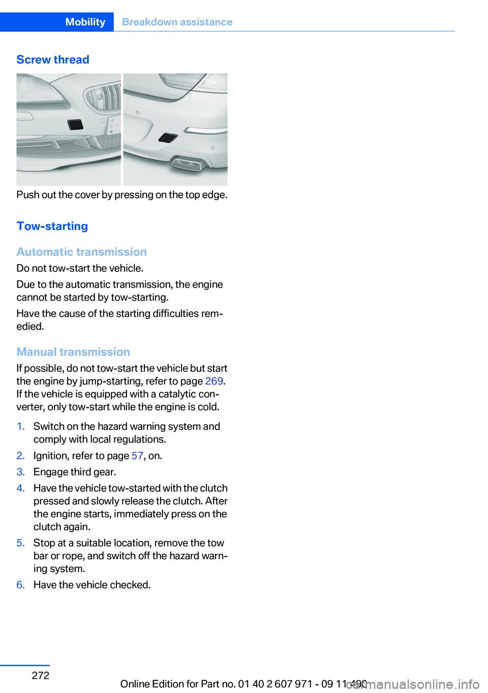 BMW 640I COUPE 2012 Owners Manual Screw thread
Push out the cover by pressing on the top edge.
Tow-starting
Automatic transmission
Do not tow-start the vehicle.
Due to the automatic transmission, the engine
cannot be started by tow-st BMW 640I COUPE 2012 Owners Manual Screw thread
Push out the cover by pressing on the top edge.
Tow-starting
Automatic transmission
Do not tow-start the vehicle.
Due to the automatic transmission, the engine
cannot be started by tow-st