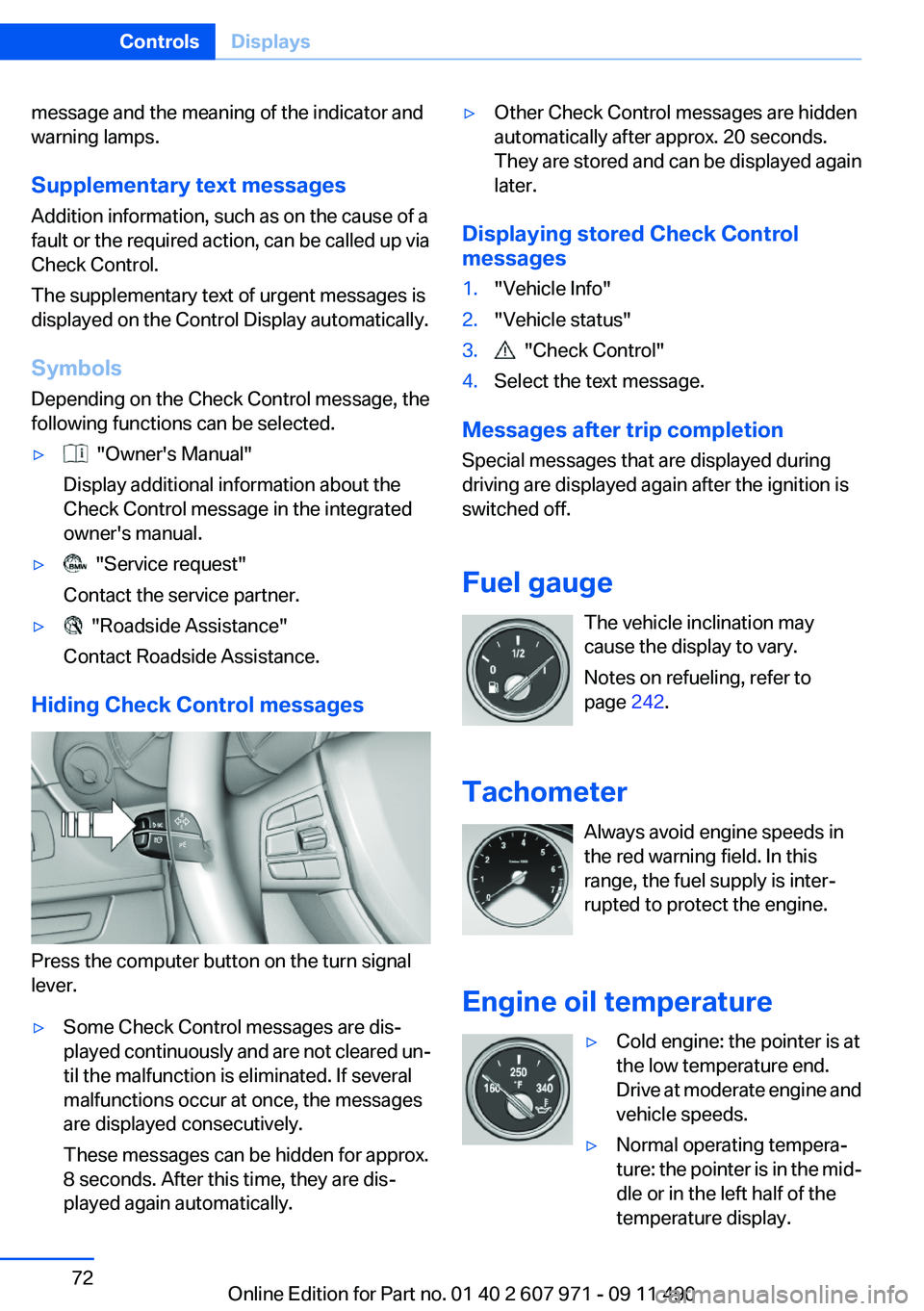 BMW 640I COUPE 2012 Owners Manual message and the meaning of the indicator and
warning lamps.
Supplementary text messages
Addition information, such as on the cause of a
fault or the required action, can be called up via
Check Control BMW 640I COUPE 2012 Owners Manual message and the meaning of the indicator and
warning lamps.
Supplementary text messages
Addition information, such as on the cause of a
fault or the required action, can be called up via
Check Control