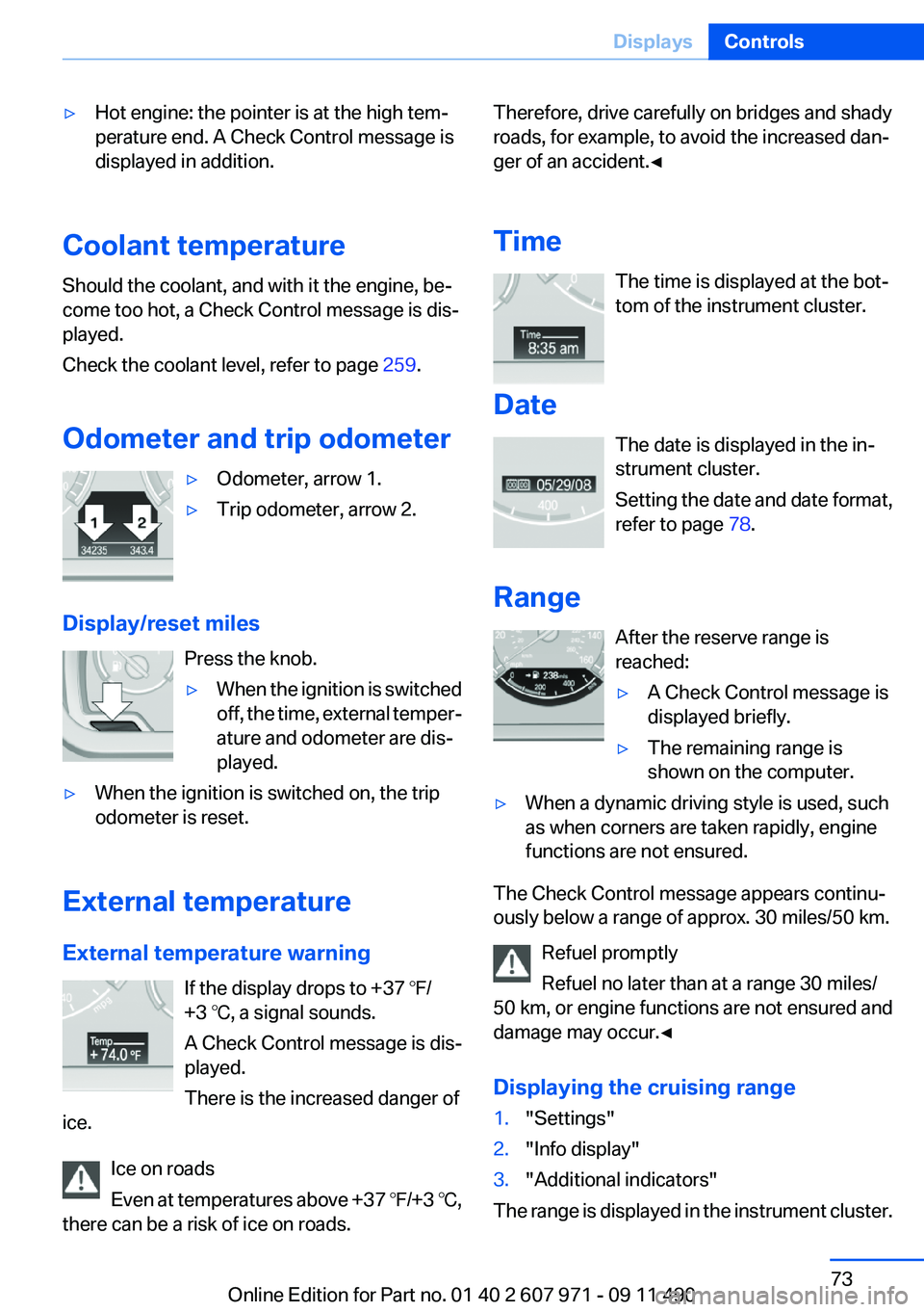 BMW 640I COUPE 2012  Owners Manual ▷Hot engine: the pointer is at the high tem‐
perature end. A Check Control message is
displayed in addition.
Coolant temperature
Should the coolant, and with it the engine, be‐
come too hot, a C