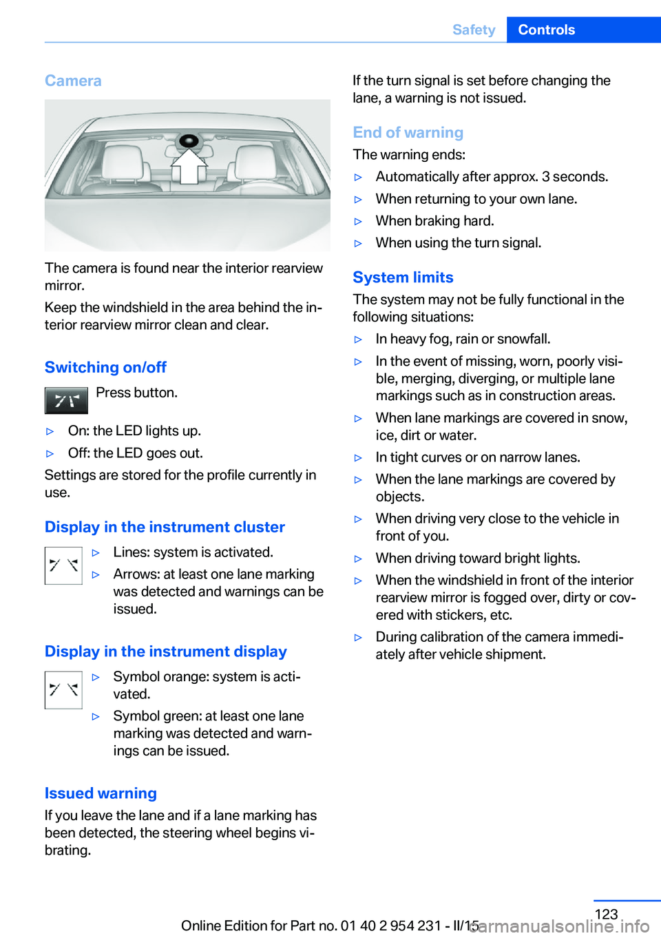 BMW 640I GRAN COUPE 2016 Owners Manual Camera
The camera is found near the interior rearview
mirror.
Keep the windshield in the area behind the in‐
terior rearview mirror clean and clear.
Switching on/off Press button.
▷On: the LED lig BMW 640I GRAN COUPE 2016 Owners Manual Camera
The camera is found near the interior rearview
mirror.
Keep the windshield in the area behind the in‐
terior rearview mirror clean and clear.
Switching on/off Press button.
▷On: the LED lig