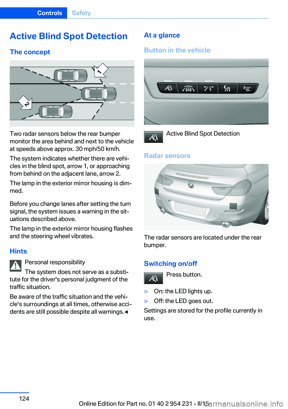 BMW 640I GRAN COUPE 2016 Owners Manual Active Blind Spot Detection
The concept
Two radar sensors below the rear bumper
monitor the area behind and next to the vehicle
at speeds above approx. 30 mph/50 km/h.
The system indicates whether the BMW 640I GRAN COUPE 2016 Owners Manual Active Blind Spot Detection
The concept
Two radar sensors below the rear bumper
monitor the area behind and next to the vehicle
at speeds above approx. 30 mph/50 km/h.
The system indicates whether the