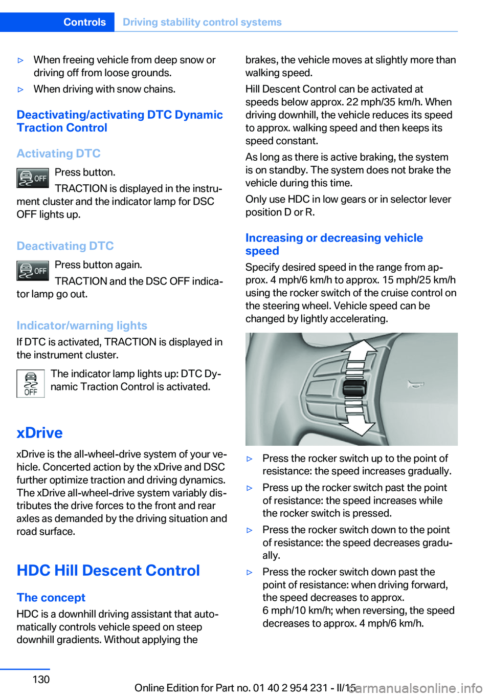 BMW 640I GRAN COUPE 2016 Owners Manual ▷When freeing vehicle from deep snow or
driving off from loose grounds.▷When driving with snow chains.
Deactivating/activating DTC Dynamic
Traction Control
Activating DTC Press button.
TRACTION is BMW 640I GRAN COUPE 2016 Owners Manual ▷When freeing vehicle from deep snow or
driving off from loose grounds.▷When driving with snow chains.
Deactivating/activating DTC Dynamic
Traction Control
Activating DTC Press button.
TRACTION is