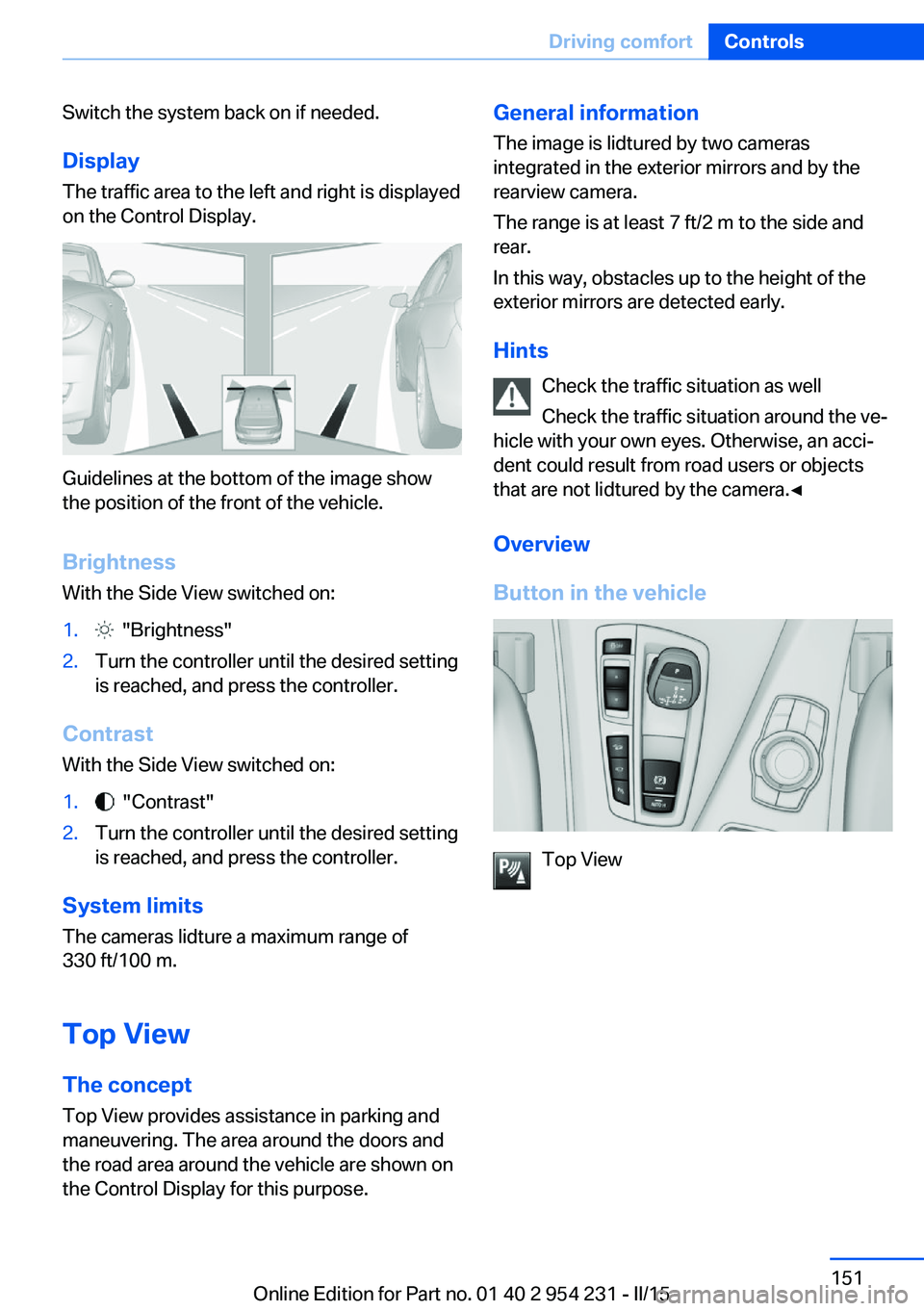BMW 640I GRAN COUPE 2016 Owners Manual Switch the system back on if needed.
Display
The traffic area to the left and right is displayed
on the Control Display.
Guidelines at the bottom of the image show
the position of the front of the veh BMW 640I GRAN COUPE 2016 Owners Manual Switch the system back on if needed.
Display
The traffic area to the left and right is displayed
on the Control Display.
Guidelines at the bottom of the image show
the position of the front of the veh