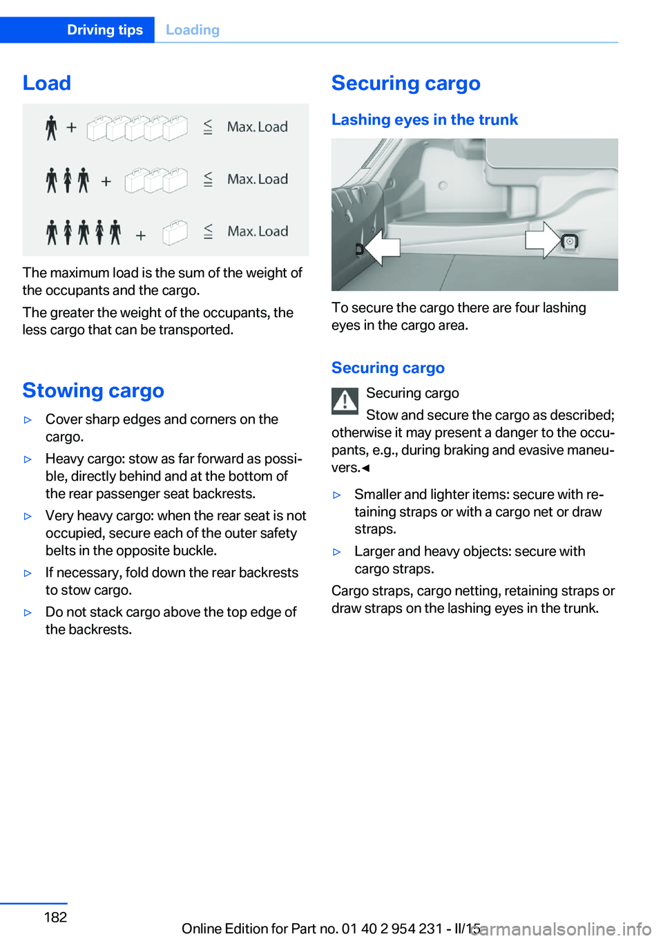 BMW 640I GRAN COUPE 2016 Owners Manual Load
The maximum load is the sum of the weight of
the occupants and the cargo.
The greater the weight of the occupants, the
less cargo that can be transported.
Stowing cargo
▷Cover sharp edges and c BMW 640I GRAN COUPE 2016 Owners Manual Load
The maximum load is the sum of the weight of
the occupants and the cargo.
The greater the weight of the occupants, the
less cargo that can be transported.
Stowing cargo
▷Cover sharp edges and c