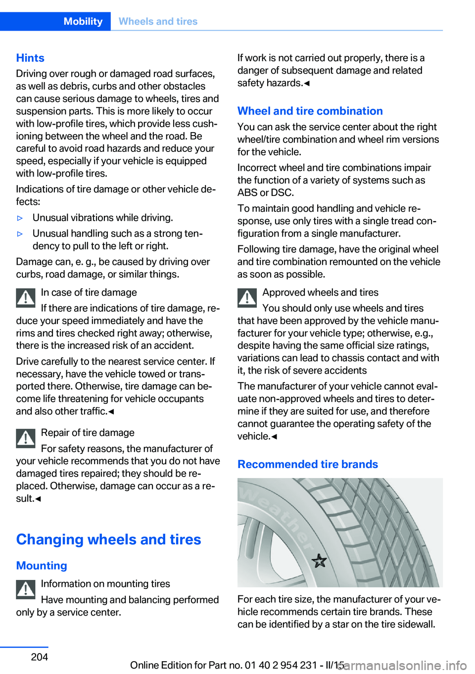 BMW 640I GRAN COUPE 2016 Owners Manual Hints
Driving over rough or damaged road surfaces,
as well as debris, curbs and other obstacles can cause serious damage to wheels, tires and
suspension parts. This is more likely to occur
with low-pr BMW 640I GRAN COUPE 2016 Owners Manual Hints
Driving over rough or damaged road surfaces,
as well as debris, curbs and other obstacles can cause serious damage to wheels, tires and
suspension parts. This is more likely to occur
with low-pr