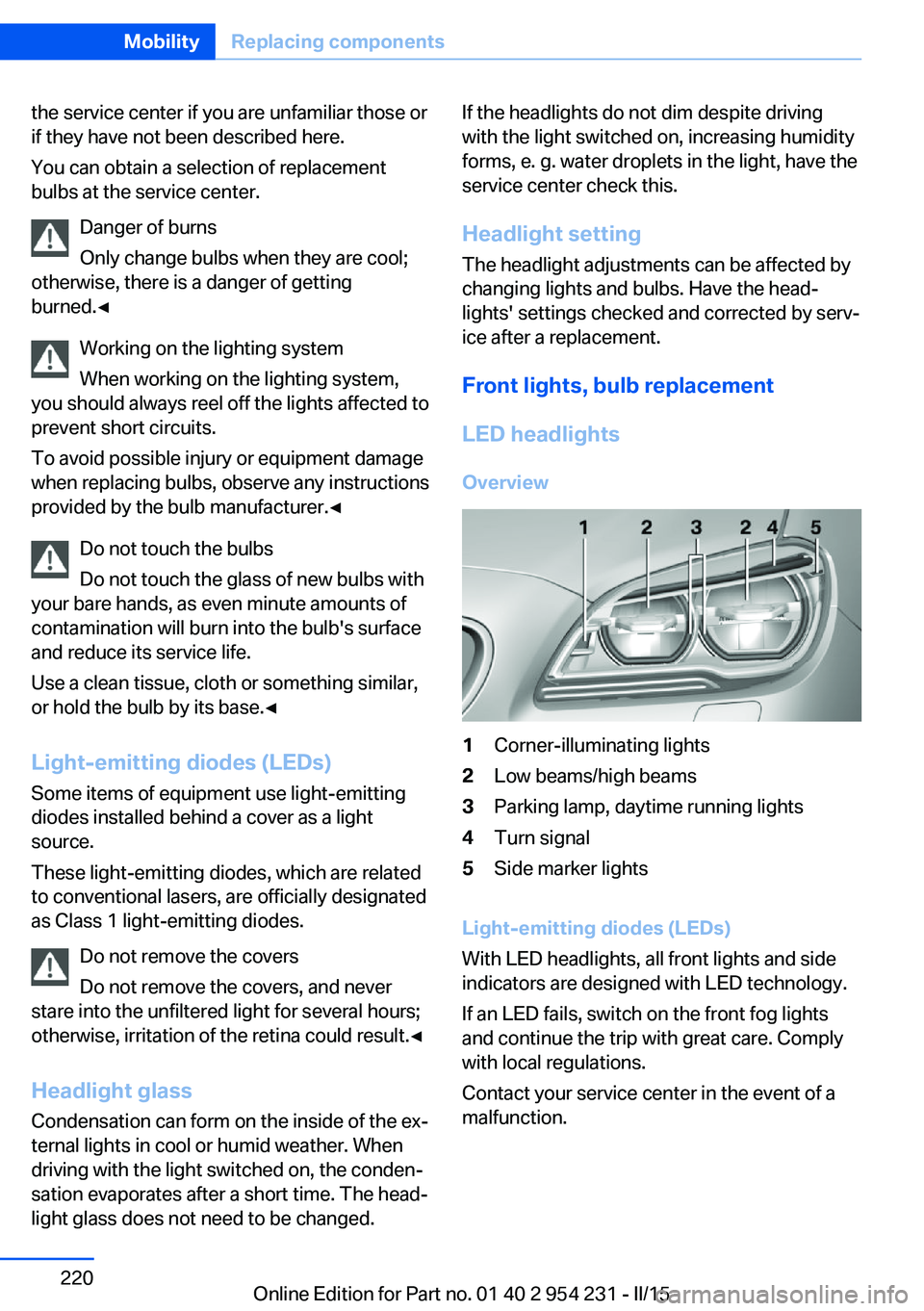 BMW 640I GRAN COUPE 2016 Owners Manual the service center if you are unfamiliar those or
if they have not been described here.
You can obtain a selection of replacement
bulbs at the service center.
Danger of burns
Only change bulbs when th BMW 640I GRAN COUPE 2016 Owners Manual the service center if you are unfamiliar those or
if they have not been described here.
You can obtain a selection of replacement
bulbs at the service center.
Danger of burns
Only change bulbs when th