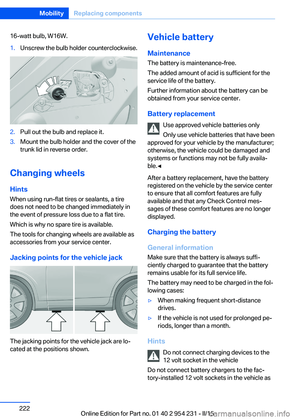 BMW 640I GRAN COUPE 2016 Owners Manual 16-watt bulb, W16W.1.Unscrew the bulb holder counterclockwise.2.Pull out the bulb and replace it.3.Mount the bulb holder and the cover of the
trunk lid in reverse order.
Changing wheels
Hints
When usi BMW 640I GRAN COUPE 2016 Owners Manual 16-watt bulb, W16W.1.Unscrew the bulb holder counterclockwise.2.Pull out the bulb and replace it.3.Mount the bulb holder and the cover of the
trunk lid in reverse order.
Changing wheels
Hints
When usi