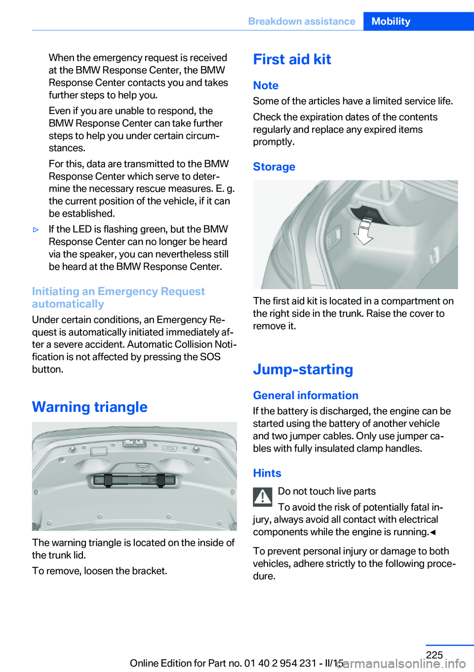 BMW 640I GRAN COUPE 2016 Owners Manual When the emergency request is received
at the BMW Response Center, the BMW
Response Center contacts you and takes
further steps to help you.
Even if you are unable to respond, the
BMW Response Center BMW 640I GRAN COUPE 2016 Owners Manual When the emergency request is received
at the BMW Response Center, the BMW
Response Center contacts you and takes
further steps to help you.
Even if you are unable to respond, the
BMW Response Center