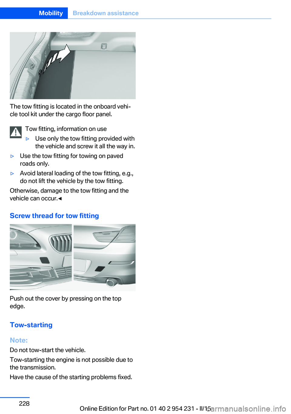 BMW 640I GRAN COUPE 2016  Owners Manual The tow fitting is located in the onboard vehi‐
cle tool kit under the cargo floor panel.
Tow fitting, information on use
▷Use only the tow fitting provided with
the vehicle and screw it all the w