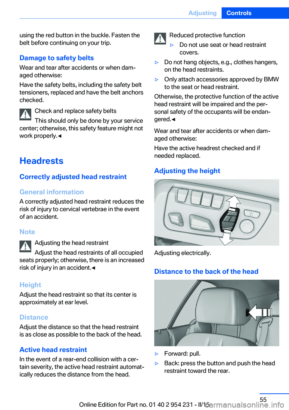 BMW 640I GRAN COUPE 2016  Owners Manual using the red button in the buckle. Fasten the
belt before continuing on your trip.
Damage to safety beltsWear and tear after accidents or when dam‐
aged otherwise:
Have the safety belts, including 