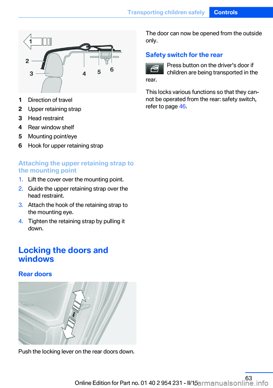 BMW 640I GRAN COUPE 2016  Owners Manual 1Direction of travel2Upper retaining strap3Head restraint4Rear window shelf5Mounting point/eye6Hook for upper retaining strap
Attaching the upper retaining strap to
the mounting point
1.Lift the cover