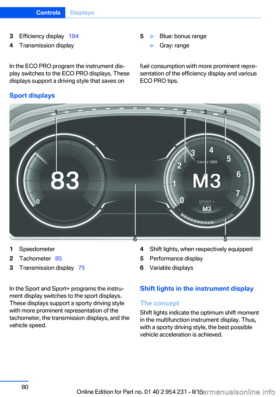 BMW 640I GRAN COUPE 2016  Owners Manual 3Efficiency display  1844Transmission display5▷Blue: bonus range▷Gray: rangeIn the ECO PRO program the instrument dis‐
play switches to the ECO PRO displays. These
displays support a driving