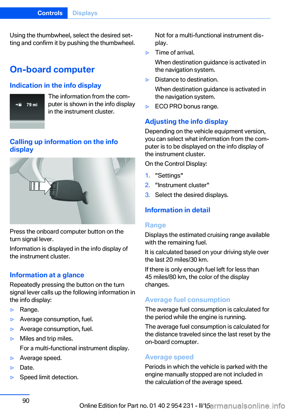 BMW 640I GRAN COUPE 2016  Owners Manual Using the thumbwheel, select the desired set‐
ting and confirm it by pushing the thumbwheel.
On-board computer
Indication in the info display The information from the com‐
puter is shown in the in