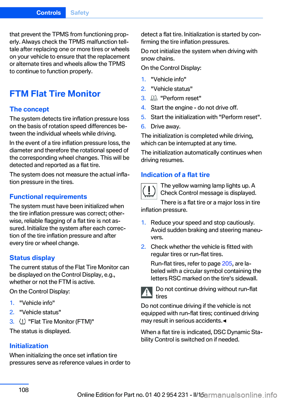 BMW 640I GRAN COUPE 2015  Owners Manual that prevent the TPMS from functioning prop‐
erly. Always check the TPMS malfunction tell‐
tale after replacing one or more tires or wheels
on your vehicle to ensure that the replacement
or altern