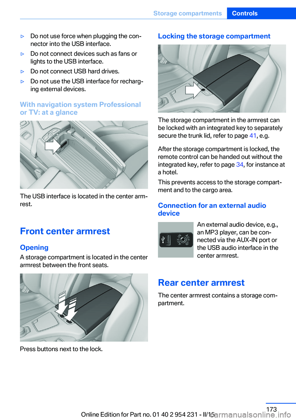 BMW 640I GRAN COUPE 2015  Owners Manual ▷Do not use force when plugging the con‐
nector into the USB interface.▷Do not connect devices such as fans or
lights to the USB interface.▷Do not connect USB hard drives.▷Do not use the USB