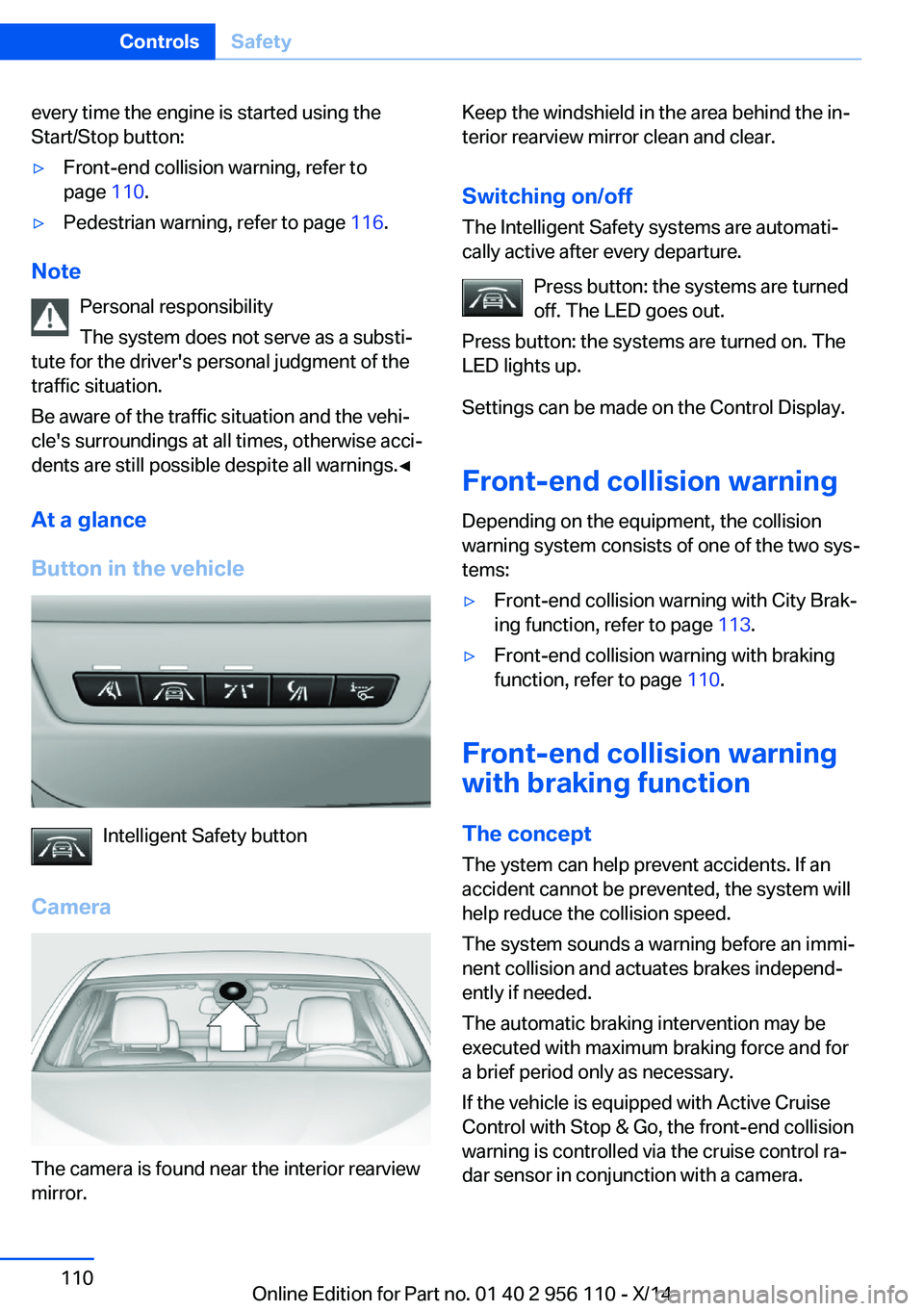 BMW 640I XDRIVE GRAN COUPE 2014 Owners Manual every time the engine is started using the
Start/Stop button:▷Front-end collision warning, refer to
page 110.▷Pedestrian warning, refer to page 116.
Note
Personal responsibility
The system does BMW 640I XDRIVE GRAN COUPE 2014 Owners Manual every time the engine is started using the
Start/Stop button:▷Front-end collision warning, refer to
page 110.▷Pedestrian warning, refer to page 116.
Note
Personal responsibility
The system does