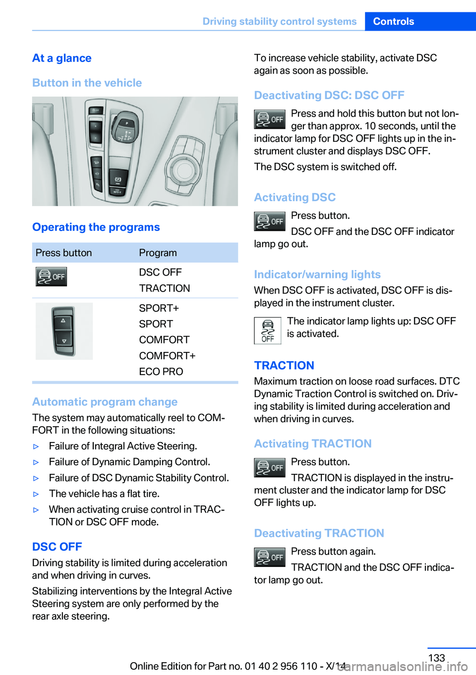 BMW 640I XDRIVE GRAN COUPE 2014 Owners Manual At a glance
Button in the vehicle
Operating the programs
Press buttonProgramDSC OFF
TRACTIONSPORT+
SPORT
COMFORT
COMFORT+
ECO PRO
Automatic program change
The system may automatically reel to COM‐
F BMW 640I XDRIVE GRAN COUPE 2014 Owners Manual At a glance
Button in the vehicle
Operating the programs
Press buttonProgramDSC OFF
TRACTIONSPORT+
SPORT
COMFORT
COMFORT+
ECO PRO
Automatic program change
The system may automatically reel to COM‐
F