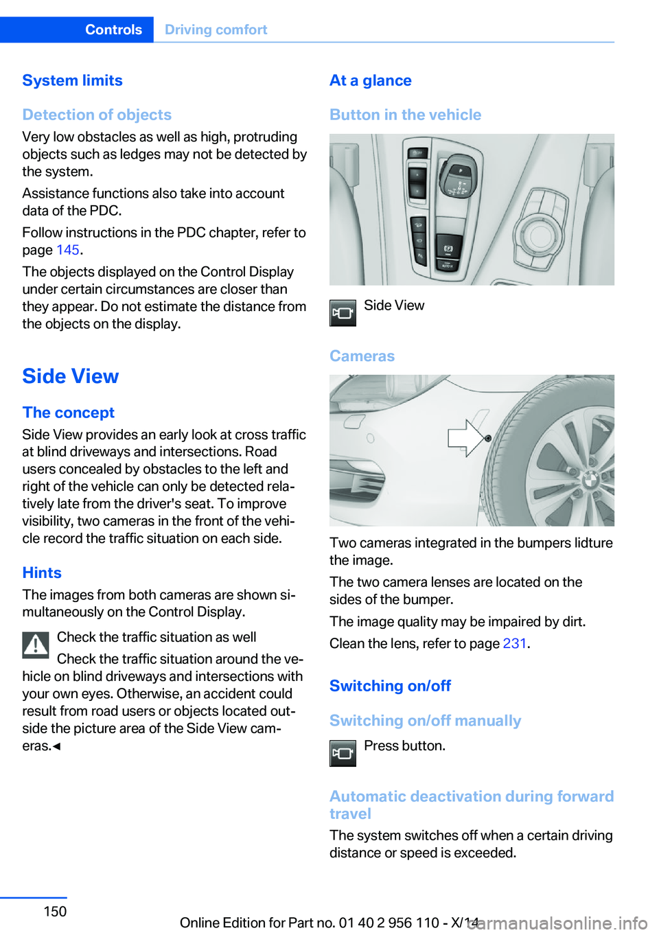 BMW 640I XDRIVE GRAN COUPE 2014 Owners Manual System limits
Detection of objects
Very low obstacles as well as high, protruding
objects such as ledges may not be detected by
the system.
Assistance functions also take into account
data of the PDC. BMW 640I XDRIVE GRAN COUPE 2014 Owners Manual System limits
Detection of objects
Very low obstacles as well as high, protruding
objects such as ledges may not be detected by
the system.
Assistance functions also take into account
data of the PDC.