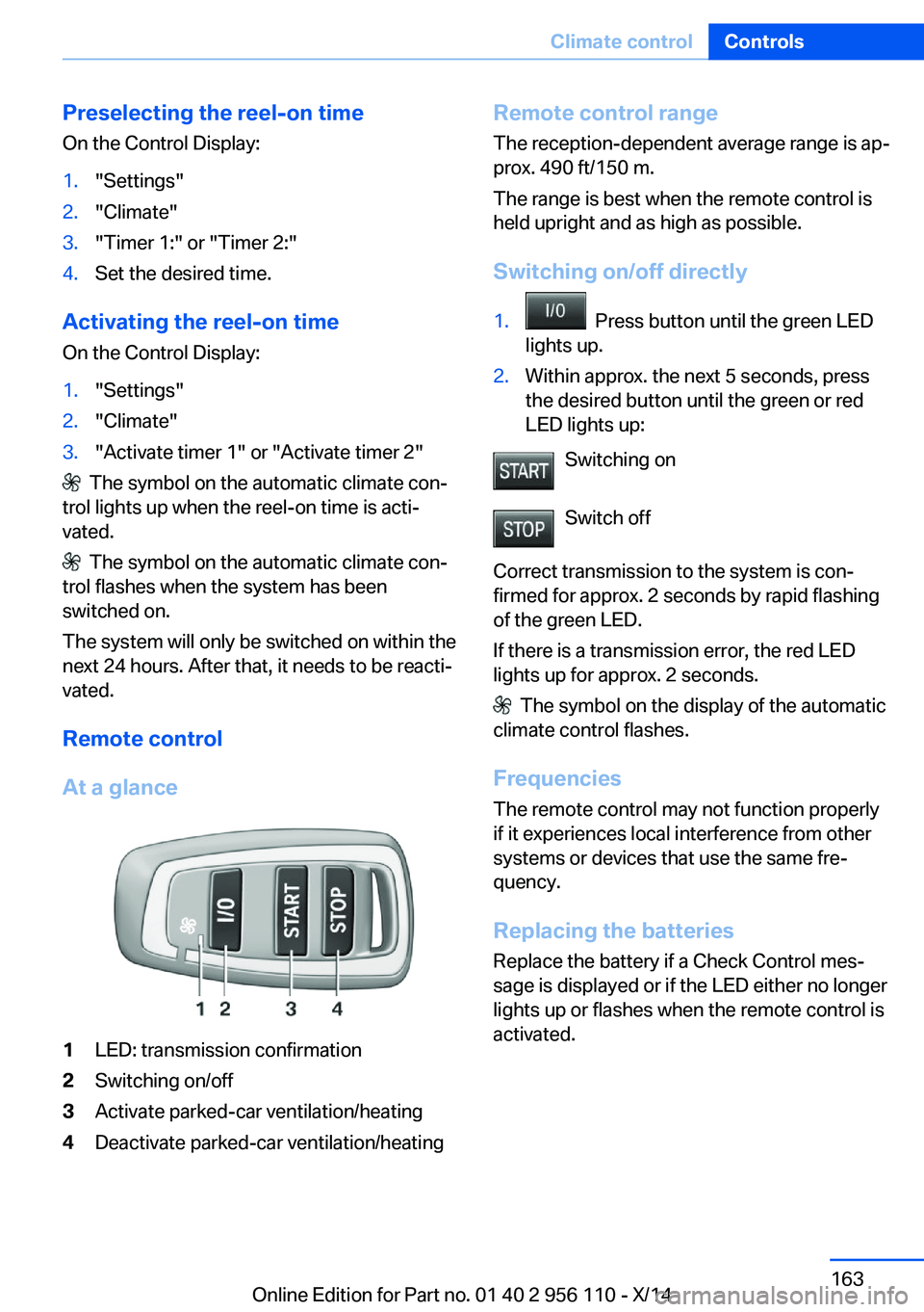 BMW 640I XDRIVE GRAN COUPE 2014 Owners Manual Preselecting the reel-on timeOn the Control Display:1."Settings"2."Climate"3."Timer 1:" or "Timer 2:"4.Set the desired time.
Activating the reel-on time
On the Control BMW 640I XDRIVE GRAN COUPE 2014 Owners Manual Preselecting the reel-on timeOn the Control Display:1."Settings"2."Climate"3."Timer 1:" or "Timer 2:"4.Set the desired time.
Activating the reel-on time
On the Control