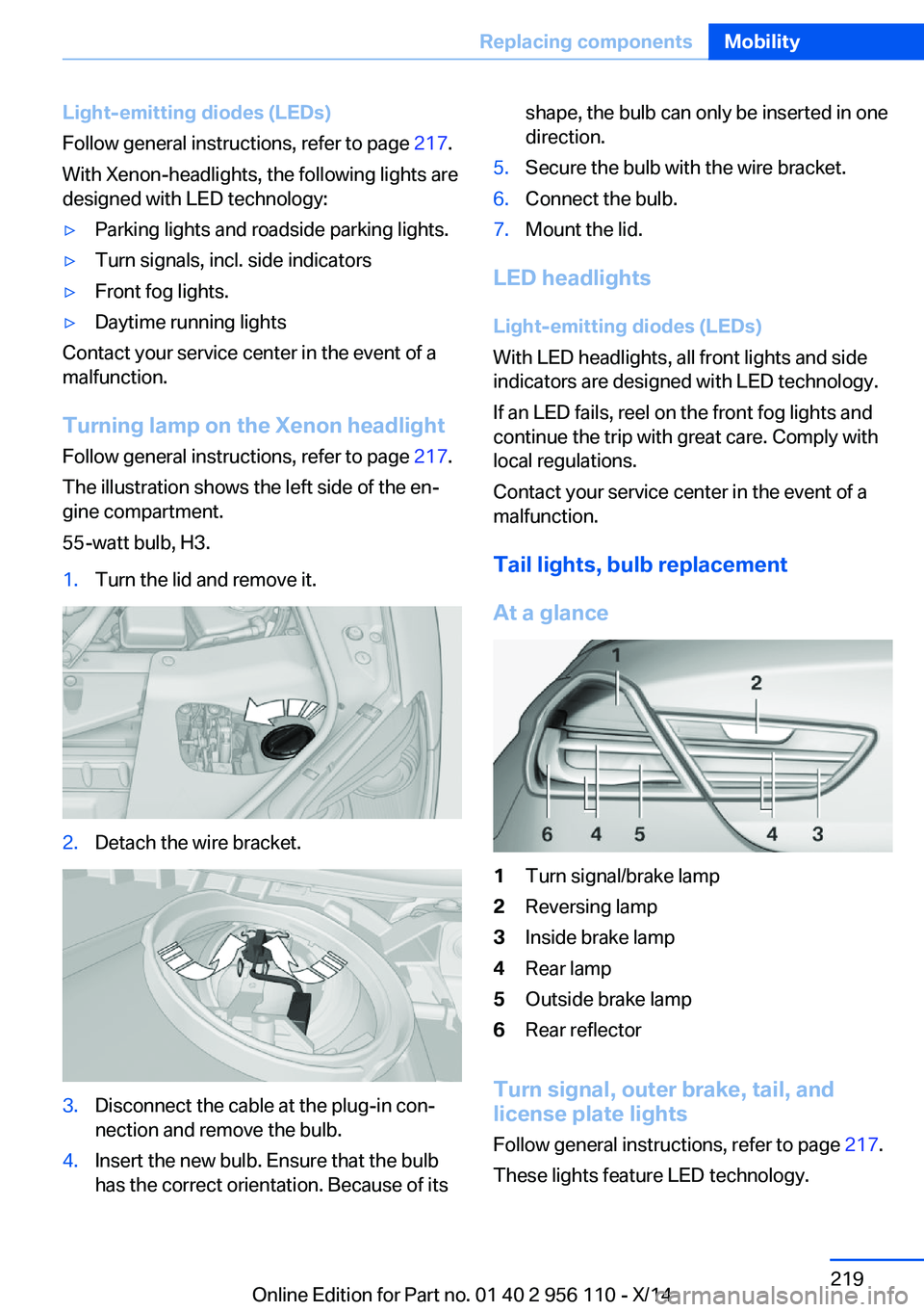 BMW 640I XDRIVE GRAN COUPE 2014 Owners Manual Light-emitting diodes (LEDs)
Follow general instructions, refer to page 217.
With Xenon-headlights, the following lights are
designed with LED technology:▷Parking lights and roadside parking lights BMW 640I XDRIVE GRAN COUPE 2014 Owners Manual Light-emitting diodes (LEDs)
Follow general instructions, refer to page 217.
With Xenon-headlights, the following lights are
designed with LED technology:▷Parking lights and roadside parking lights