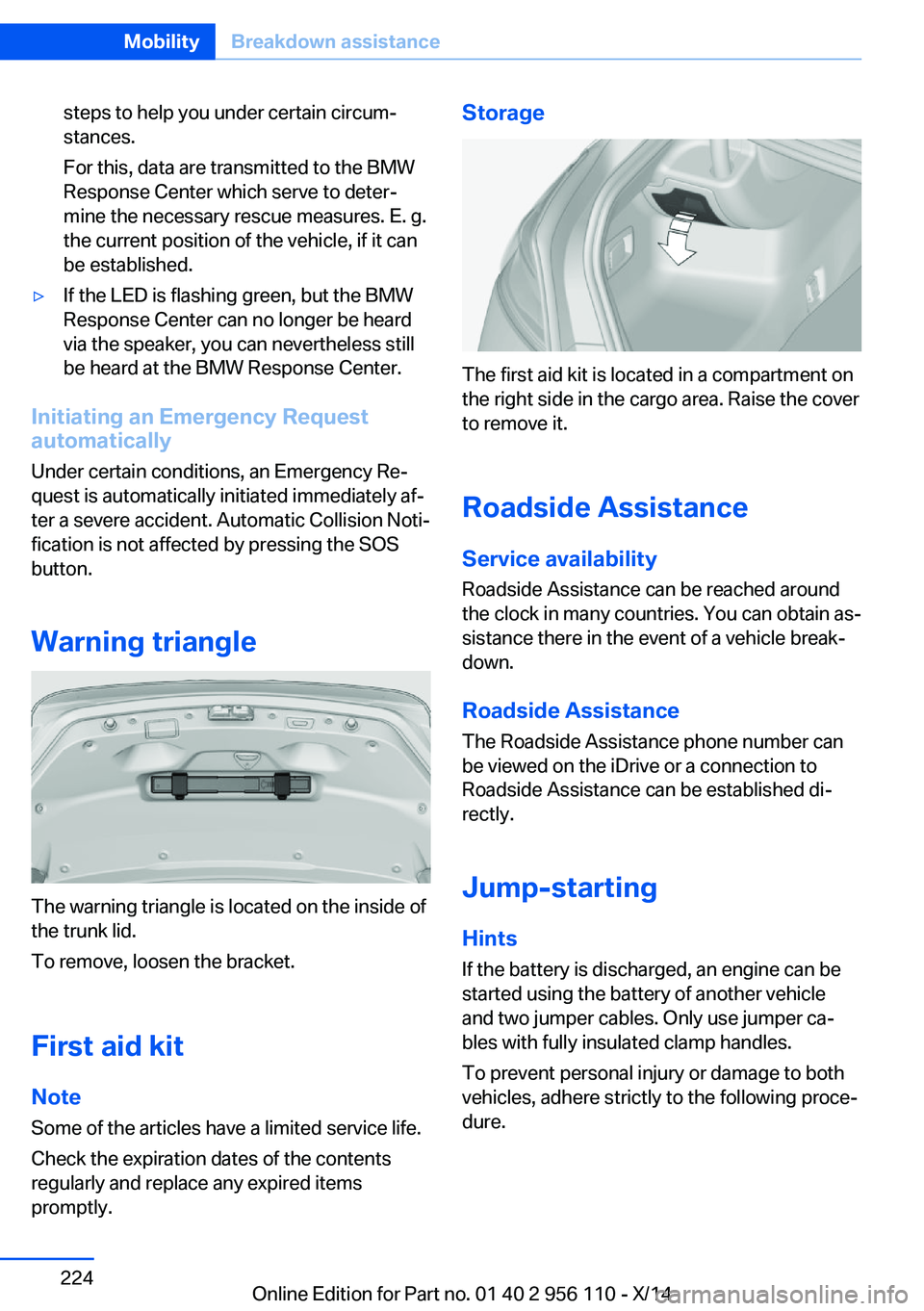 BMW 640I XDRIVE GRAN COUPE 2014 Owners Manual steps to help you under certain circum‐
stances.
For this, data are transmitted to the BMW
Response Center which serve to deter‐
mine the necessary rescue measures. E. g.
the current position of t BMW 640I XDRIVE GRAN COUPE 2014 Owners Manual steps to help you under certain circum‐
stances.
For this, data are transmitted to the BMW
Response Center which serve to deter‐
mine the necessary rescue measures. E. g.
the current position of t