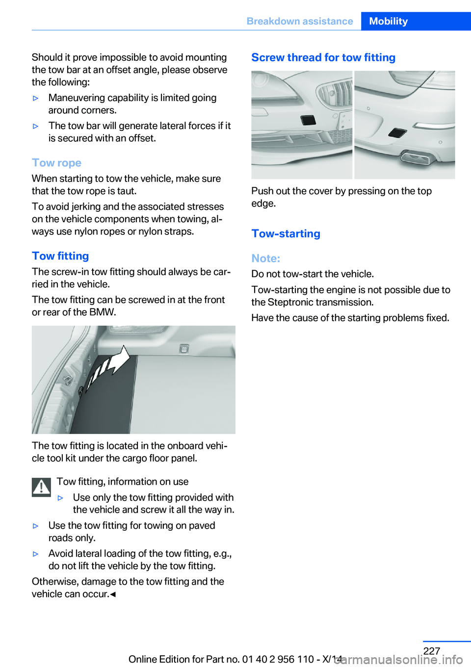BMW 640I XDRIVE GRAN COUPE 2014 Owners Manual Should it prove impossible to avoid mounting
the tow bar at an offset angle, please observe
the following:▷Maneuvering capability is limited going
around corners.▷The tow bar will generate lateral BMW 640I XDRIVE GRAN COUPE 2014 Owners Manual Should it prove impossible to avoid mounting
the tow bar at an offset angle, please observe
the following:▷Maneuvering capability is limited going
around corners.▷The tow bar will generate lateral