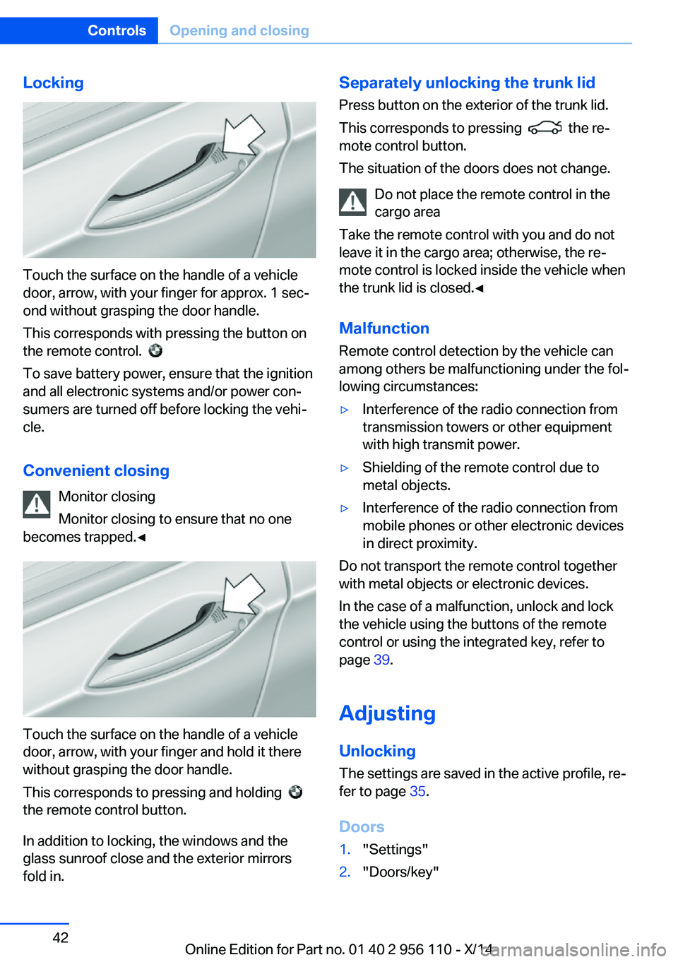 BMW 640I XDRIVE GRAN COUPE 2014 Service Manual Locking
Touch the surface on the handle of a vehicle
door, arrow, with your finger for approx. 1 sec‐
ond without grasping the door handle.
This corresponds with pressing the button on
the remote co BMW 640I XDRIVE GRAN COUPE 2014 Service Manual Locking
Touch the surface on the handle of a vehicle
door, arrow, with your finger for approx. 1 sec‐
ond without grasping the door handle.
This corresponds with pressing the button on
the remote co