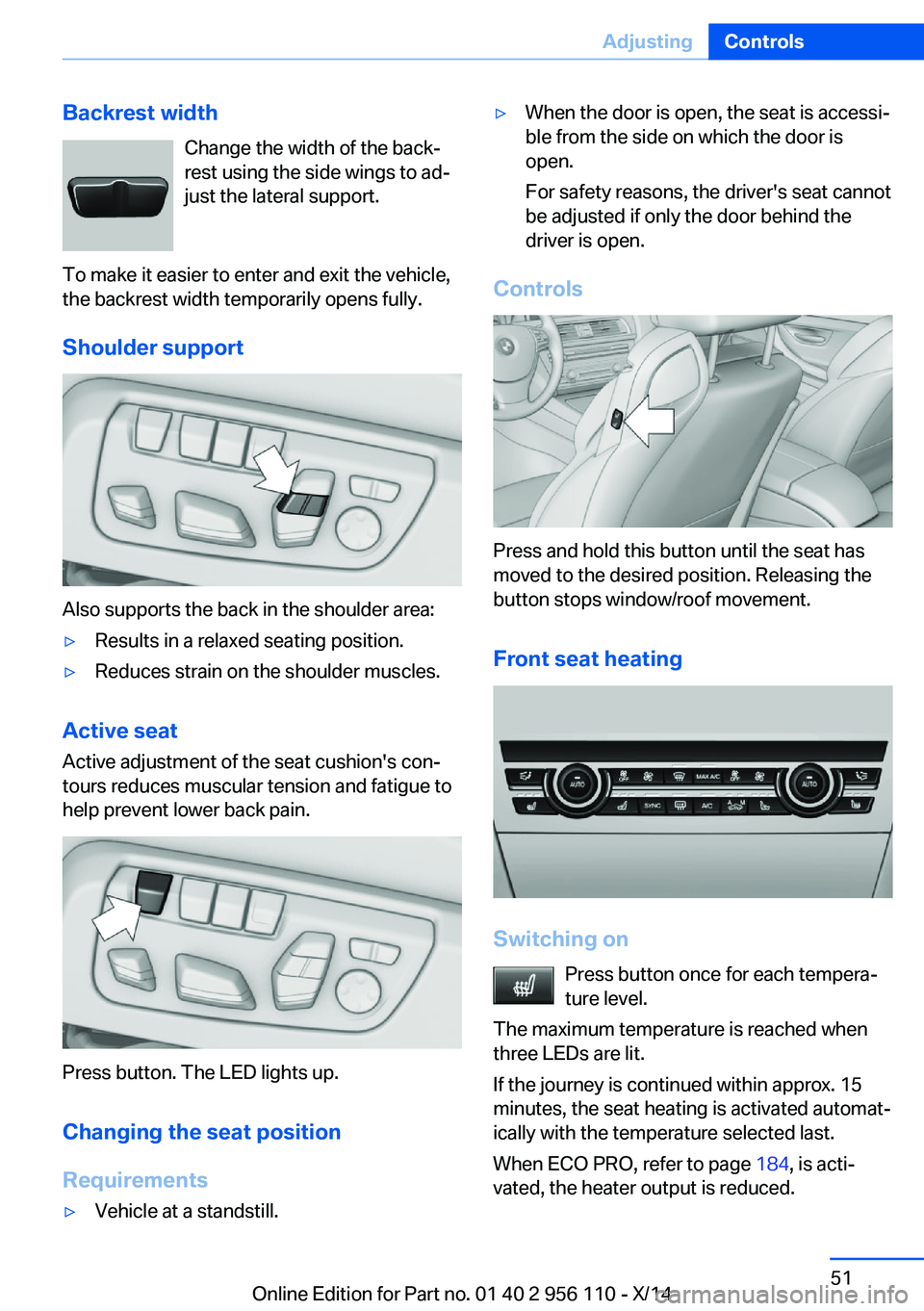 BMW 640I XDRIVE GRAN COUPE 2014 Workshop Manual Backrest widthChange the width of the back‐
rest using the side wings to ad‐
just the lateral support.
To make it easier to enter and exit the vehicle,
the backrest width temporarily opens fully.
BMW 640I XDRIVE GRAN COUPE 2014 Workshop Manual Backrest widthChange the width of the back‐
rest using the side wings to ad‐
just the lateral support.
To make it easier to enter and exit the vehicle,
the backrest width temporarily opens fully.