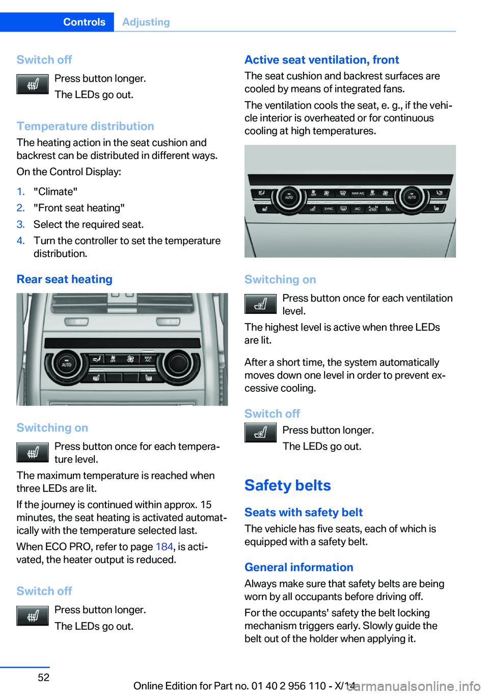 BMW 640I XDRIVE GRAN COUPE 2014 Workshop Manual Switch offPress button longer.
The LEDs go out.
Temperature distribution
The heating action in the seat cushion and
backrest can be distributed in different ways.
On the Control Display:1."Climate BMW 640I XDRIVE GRAN COUPE 2014 Workshop Manual Switch offPress button longer.
The LEDs go out.
Temperature distribution
The heating action in the seat cushion and
backrest can be distributed in different ways.
On the Control Display:1."Climate