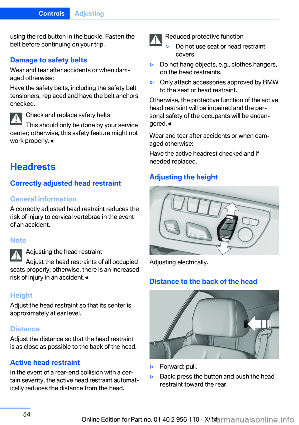 BMW 640I XDRIVE GRAN COUPE 2014 Workshop Manual using the red button in the buckle. Fasten the
belt before continuing on your trip.
Damage to safety beltsWear and tear after accidents or when dam‐
aged otherwise:
Have the safety belts, including BMW 640I XDRIVE GRAN COUPE 2014 Workshop Manual using the red button in the buckle. Fasten the
belt before continuing on your trip.
Damage to safety beltsWear and tear after accidents or when dam‐
aged otherwise:
Have the safety belts, including