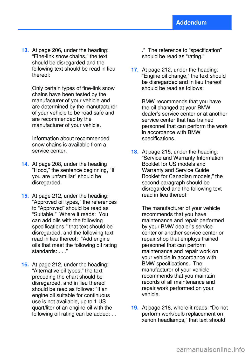 BMW 640I XDRIVE GRAN COUPE 2014  Owners Manual Addendum
13.At page 206, under the heading:
“Fine-link snow chains,” the text
should be disregarded and the
following text should be read in lieu
thereof:
Only certain types of fine-link snow
chai