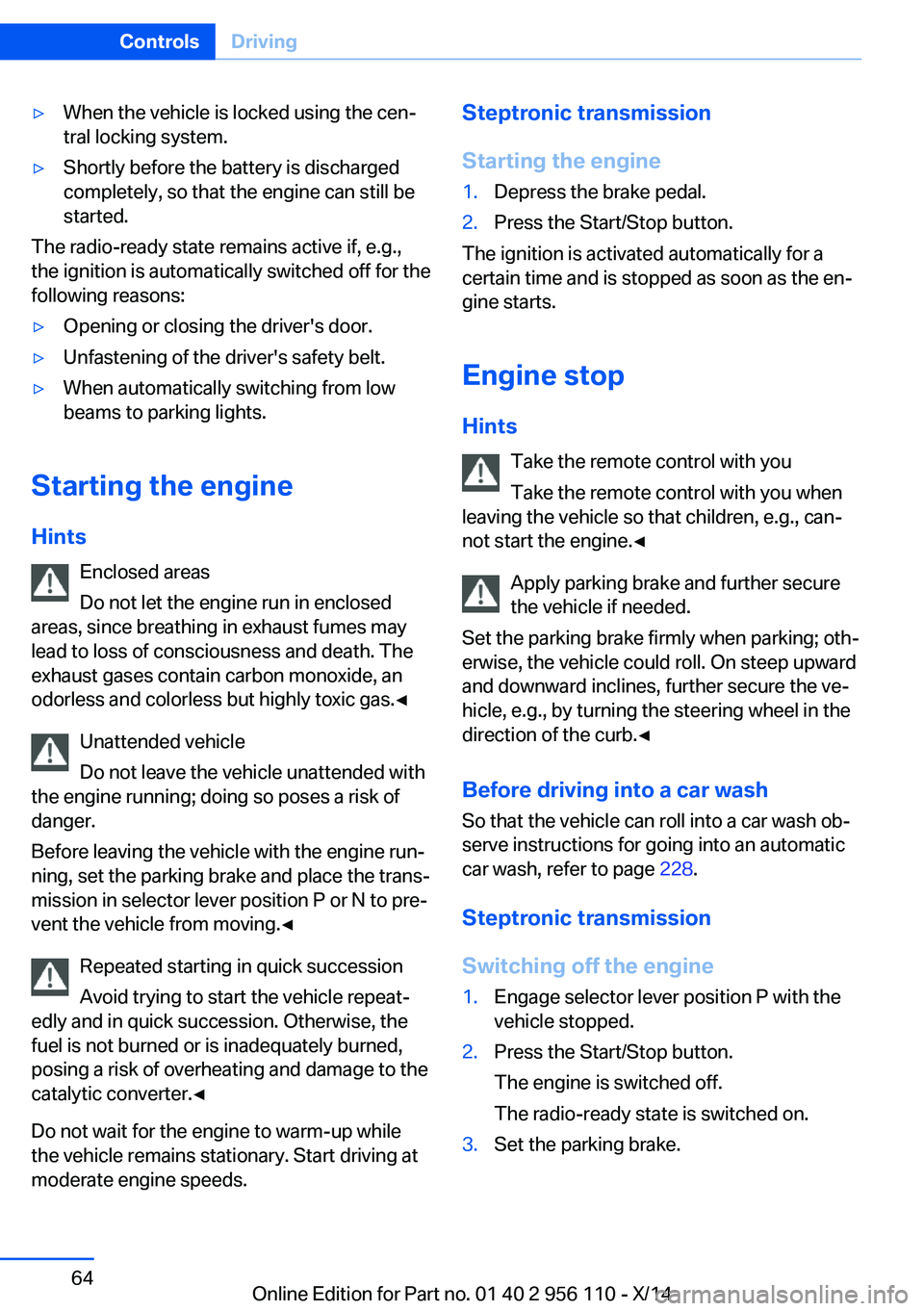 BMW 640I XDRIVE GRAN COUPE 2014 Repair Manual ▷When the vehicle is locked using the cen‐
tral locking system.▷Shortly before the battery is discharged
completely, so that the engine can still be
started.
The radio-ready state remains active BMW 640I XDRIVE GRAN COUPE 2014 Repair Manual ▷When the vehicle is locked using the cen‐
tral locking system.▷Shortly before the battery is discharged
completely, so that the engine can still be
started.
The radio-ready state remains active