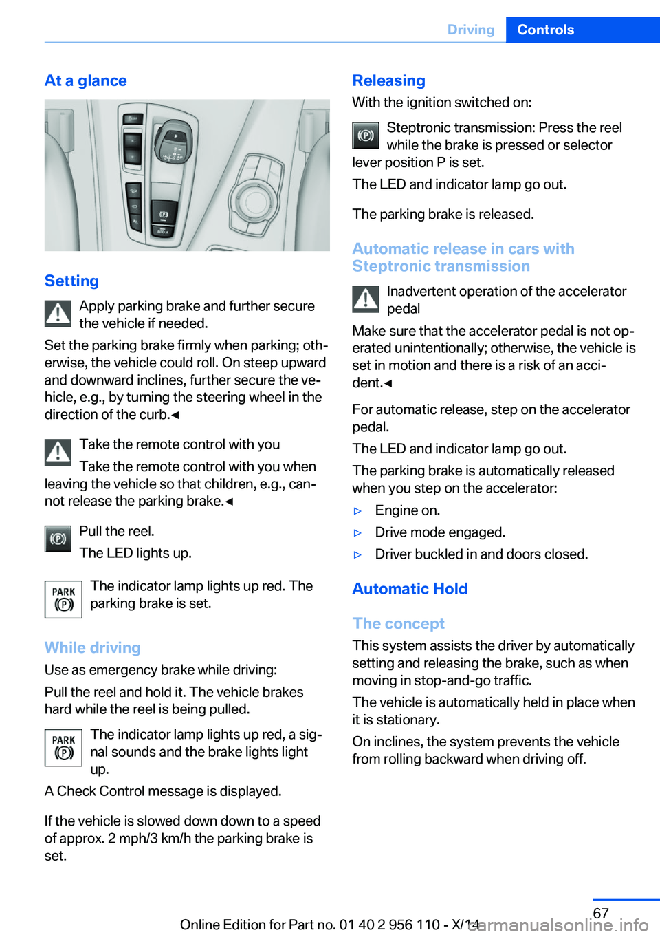 BMW 640I XDRIVE GRAN COUPE 2014 Manual PDF At a glance
SettingApply parking brake and further secure
the vehicle if needed.
Set the parking brake firmly when parking; oth‐
erwise, the vehicle could roll. On steep upward
and downward inclines BMW 640I XDRIVE GRAN COUPE 2014 Manual PDF At a glance
SettingApply parking brake and further secure
the vehicle if needed.
Set the parking brake firmly when parking; oth‐
erwise, the vehicle could roll. On steep upward
and downward inclines