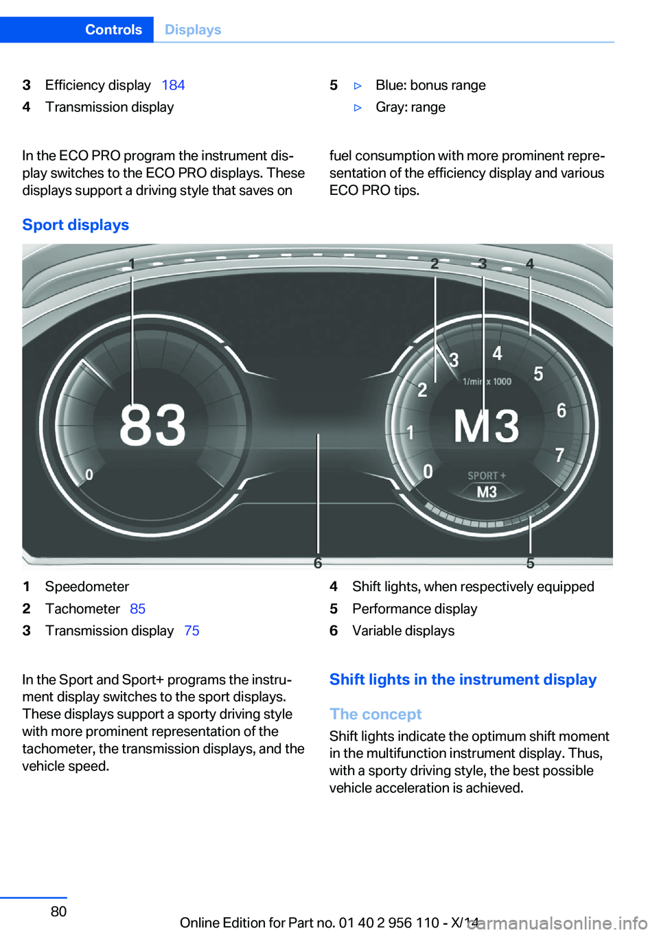 BMW 640I XDRIVE GRAN COUPE 2014 Manual Online 3Efficiency display 1844Transmission display5▷Blue: bonus range▷Gray: rangeIn the ECO PRO program the instrument dis‐
play switches to the ECO PRO displays. These
displays support a driving BMW 640I XDRIVE GRAN COUPE 2014 Manual Online 3Efficiency display 1844Transmission display5▷Blue: bonus range▷Gray: rangeIn the ECO PRO program the instrument dis‐
play switches to the ECO PRO displays. These
displays support a driving
