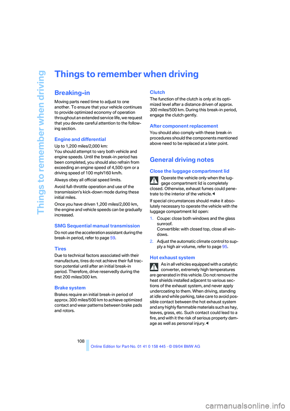 BMW 645CI COUPE&CONVERTIBLE 2005  Owners Manual Things to remember when driving
108
Things to remember when driving
Breaking-in
Moving parts need time to adjust to one 
another. To ensure that your vehicle continues 
to provide optimized economy of