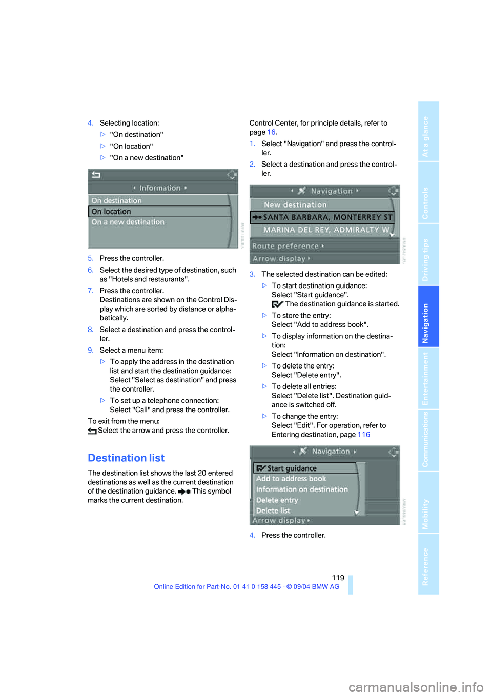 BMW 645CI COUPE&CONVERTIBLE 2005  Owners Manual Navigation
Driving tips
 119Reference
At a glance
Controls
Communications
Entertainment
Mobility
4.Selecting location:
>"On destination"
>"On location"
>"On a new destination"
5.Press the controller.
