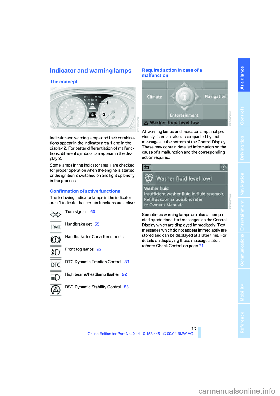 BMW 645CI COUPE&CONVERTIBLE 2005 User Guide At a glance
 13Reference
Controls
Driving tips
Communications
Navigation
Entertainment
Mobility
Indicator and warning lamps 
The concept
Indicator and warning lamps and their combina-
tions appear in 