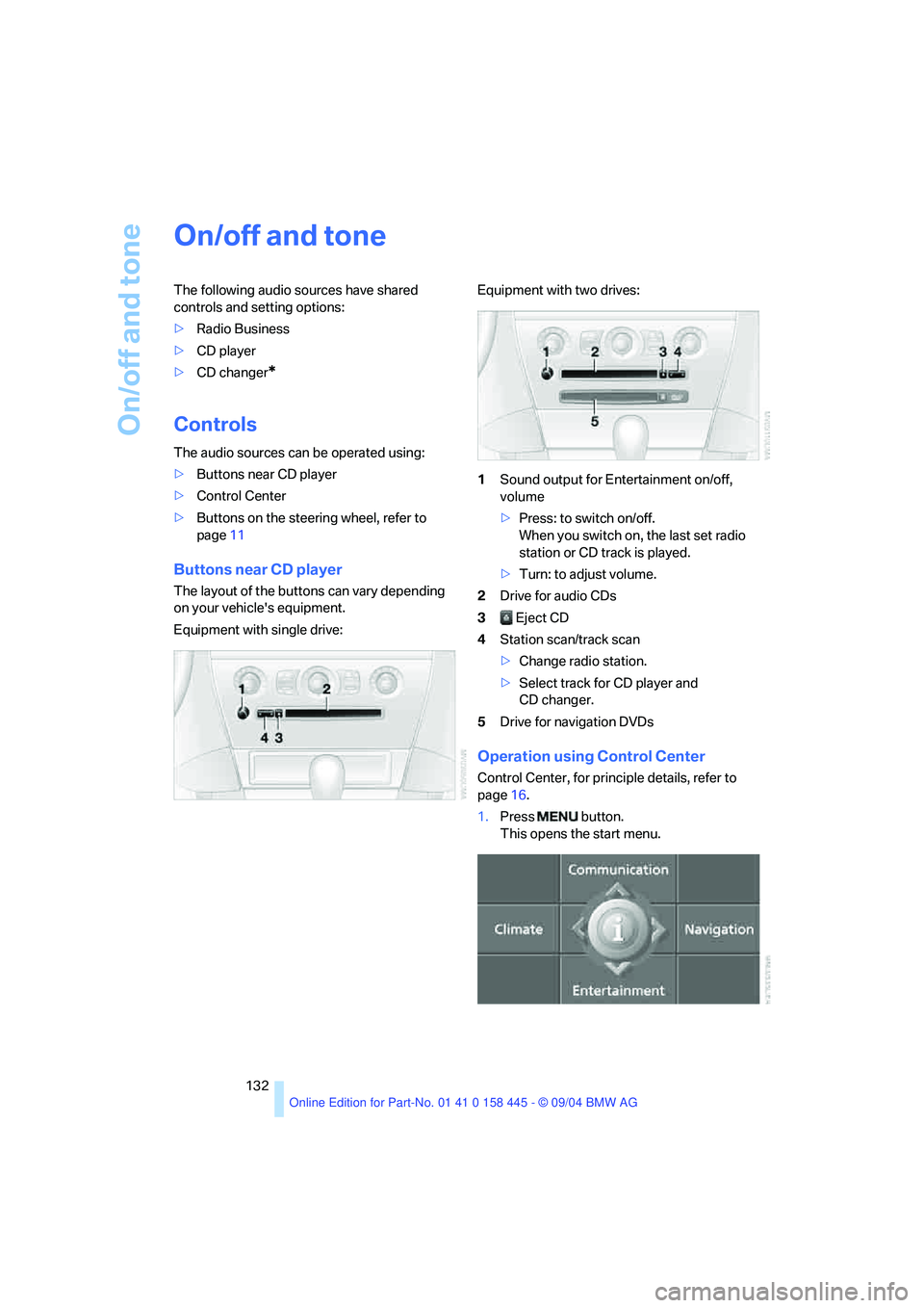 BMW 645CI COUPE&CONVERTIBLE 2005  Owners Manual On/off and tone
132
On/off and tone
The following audio sources have shared 
controls and setting options:
>Radio Business
>CD player
>CD changer
*
Controls
The audio sources can be operated using:
>B