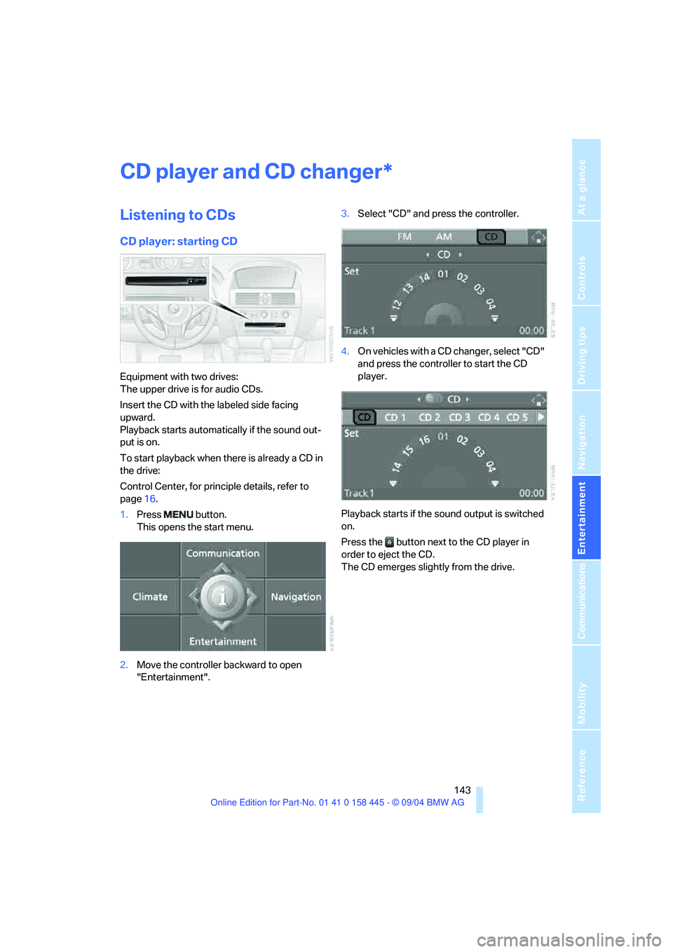 BMW 645CI COUPE&CONVERTIBLE 2005 Owners Manual Navigation
Entertainment
Driving tips
143Reference
At a glance
Controls
Communications
Mobility
CD player and CD changer
Listening to CDs
CD player: starting CD
Equipment with two drives:
The upper d BMW 645CI COUPE&CONVERTIBLE 2005 Owners Manual Navigation
Entertainment
Driving tips
143Reference
At a glance
Controls
Communications
Mobility
CD player and CD changer
Listening to CDs
CD player: starting CD
Equipment with two drives:
The upper d