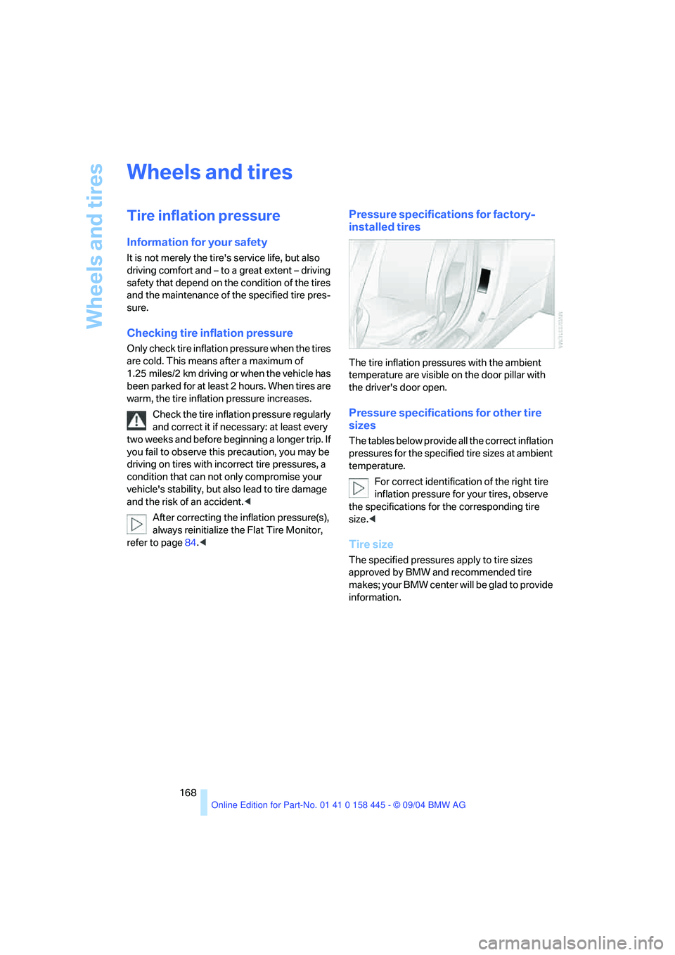 BMW 645CI COUPE&CONVERTIBLE 2005  Owners Manual Wheels and tires
168
Wheels and tires
Tire inflation pressure
Information for your safety
It is not merely the tires service life, but also 
driving comfort and – to a great extent – driving 
saf