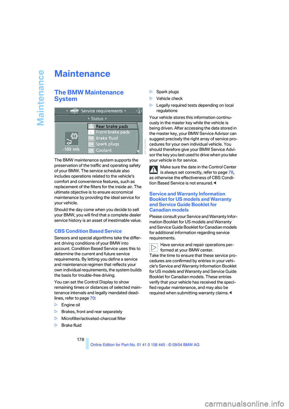 BMW 645CI COUPE&CONVERTIBLE 2005 Owners Manual Maintenance
178
Maintenance
The BMW Maintenance
System
The BMW maintenance system supports the
preservation of the traffic and operating safety
of your BMW. The service schedule also
includes oper BMW 645CI COUPE&CONVERTIBLE 2005 Owners Manual Maintenance
178
Maintenance
The BMW Maintenance
System
The BMW maintenance system supports the
preservation of the traffic and operating safety
of your BMW. The service schedule also
includes oper