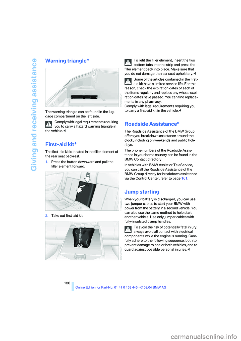 BMW 645CI COUPE&CONVERTIBLE 2005 Owners Manual Giving and receiving assistance
186
Warning triangle*
The warning triangle can be found in the lug-
gage compartment on the left side.
Comply with legal requirements requiring
you to carry a hazard w BMW 645CI COUPE&CONVERTIBLE 2005 Owners Manual Giving and receiving assistance
186
Warning triangle*
The warning triangle can be found in the lug-
gage compartment on the left side.
Comply with legal requirements requiring
you to carry a hazard w